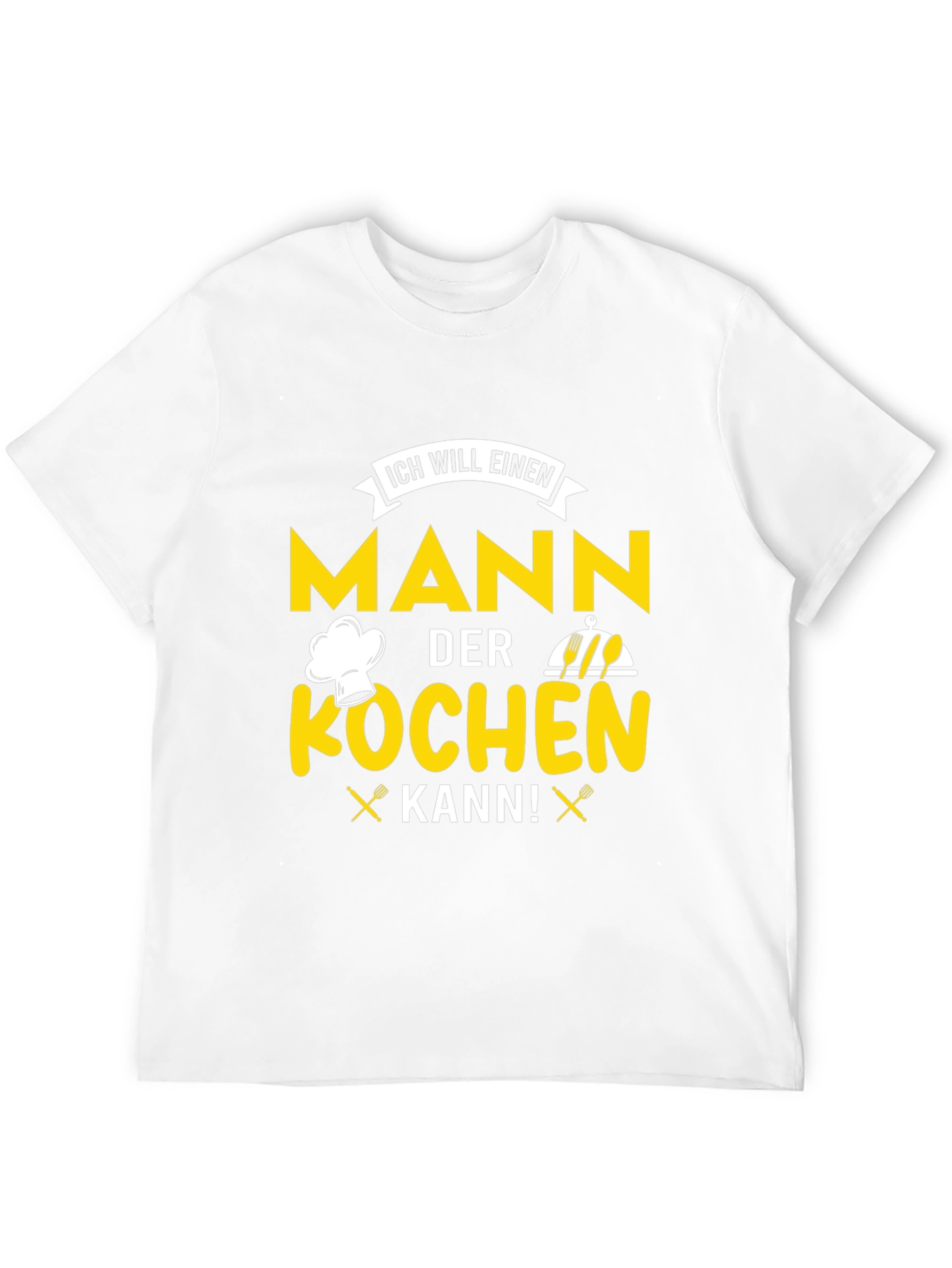 Chef Man T-Shirt - ICH WILL EINEN MANN