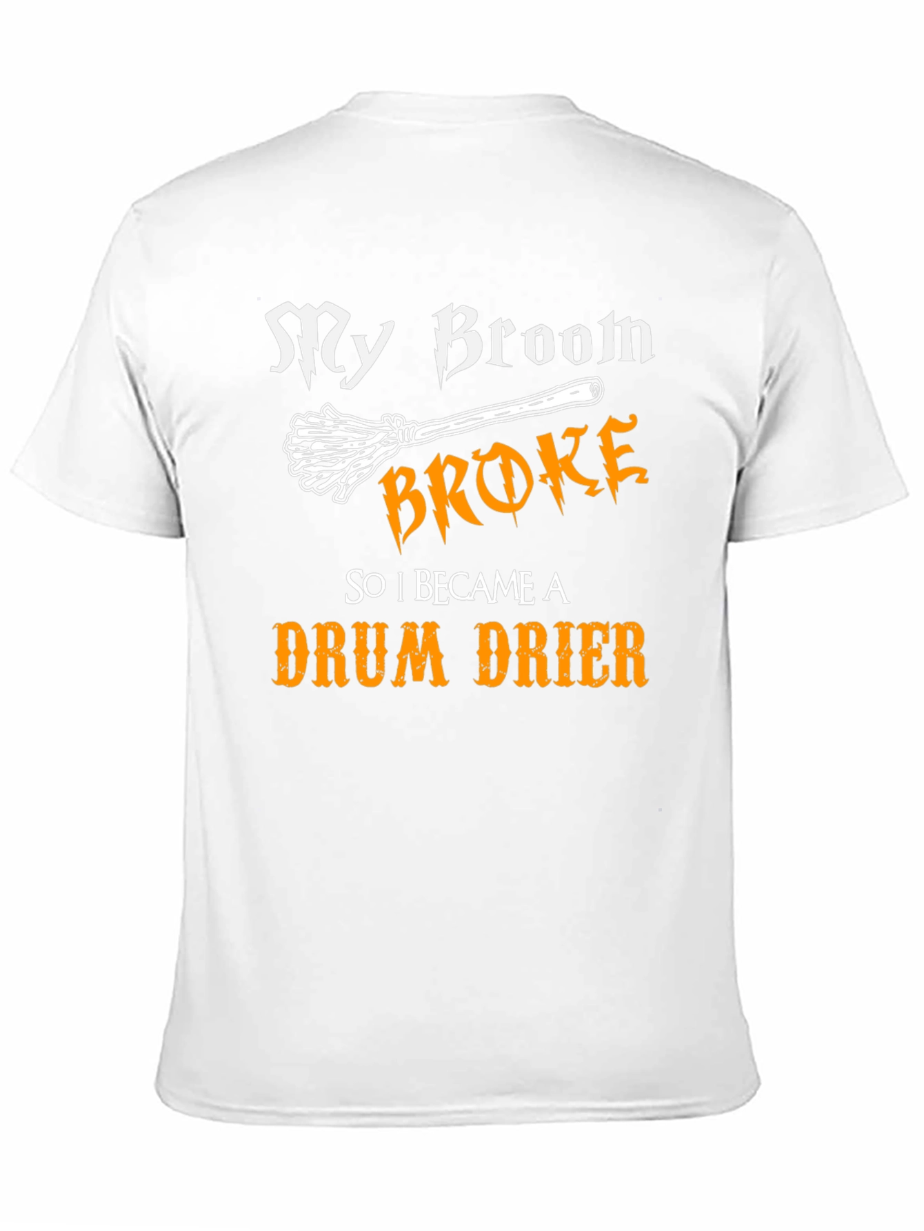 My Broom Broke - Drum Drier T-Shirt