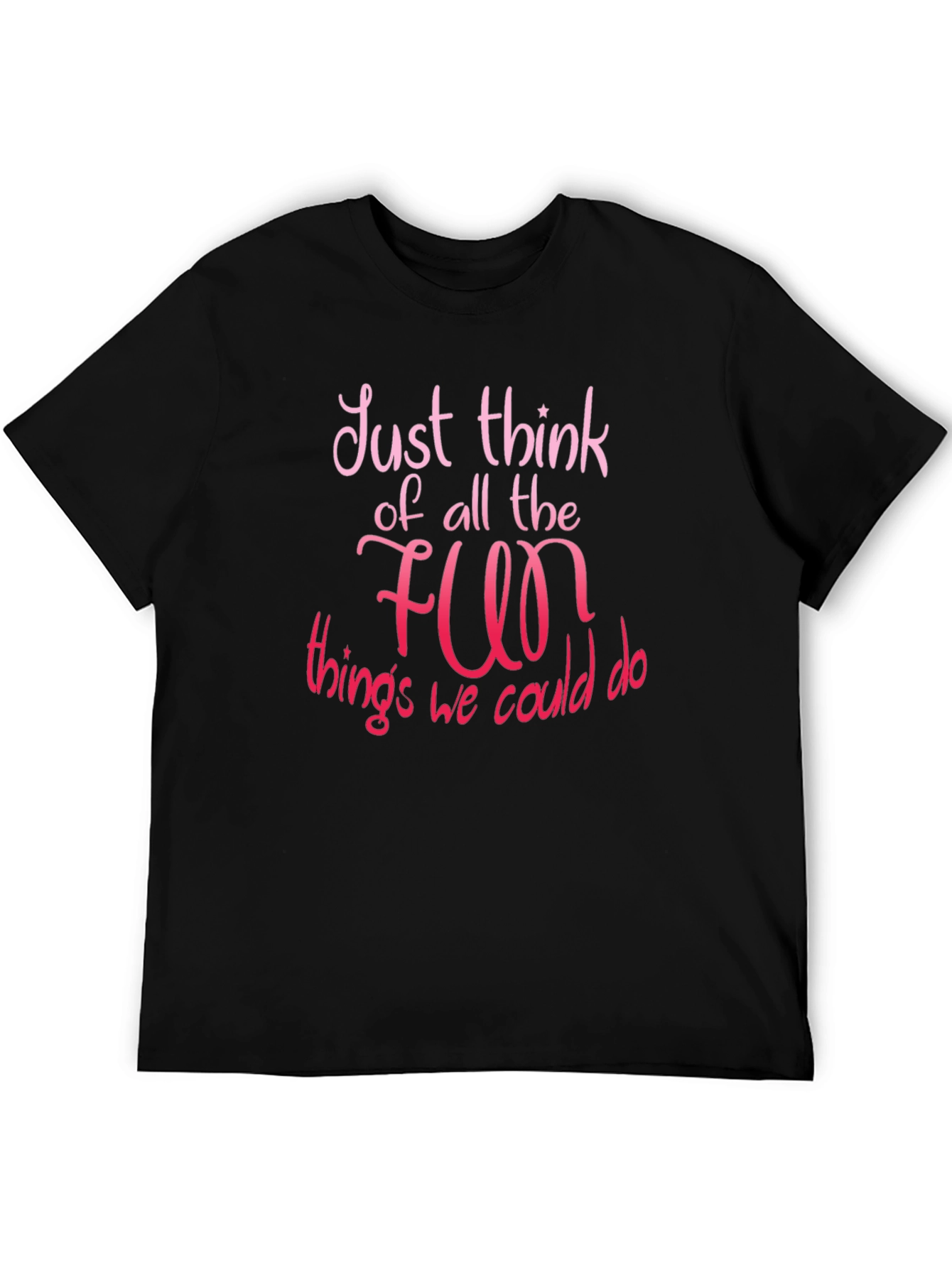 Just Think of All The Fun T-Shirt