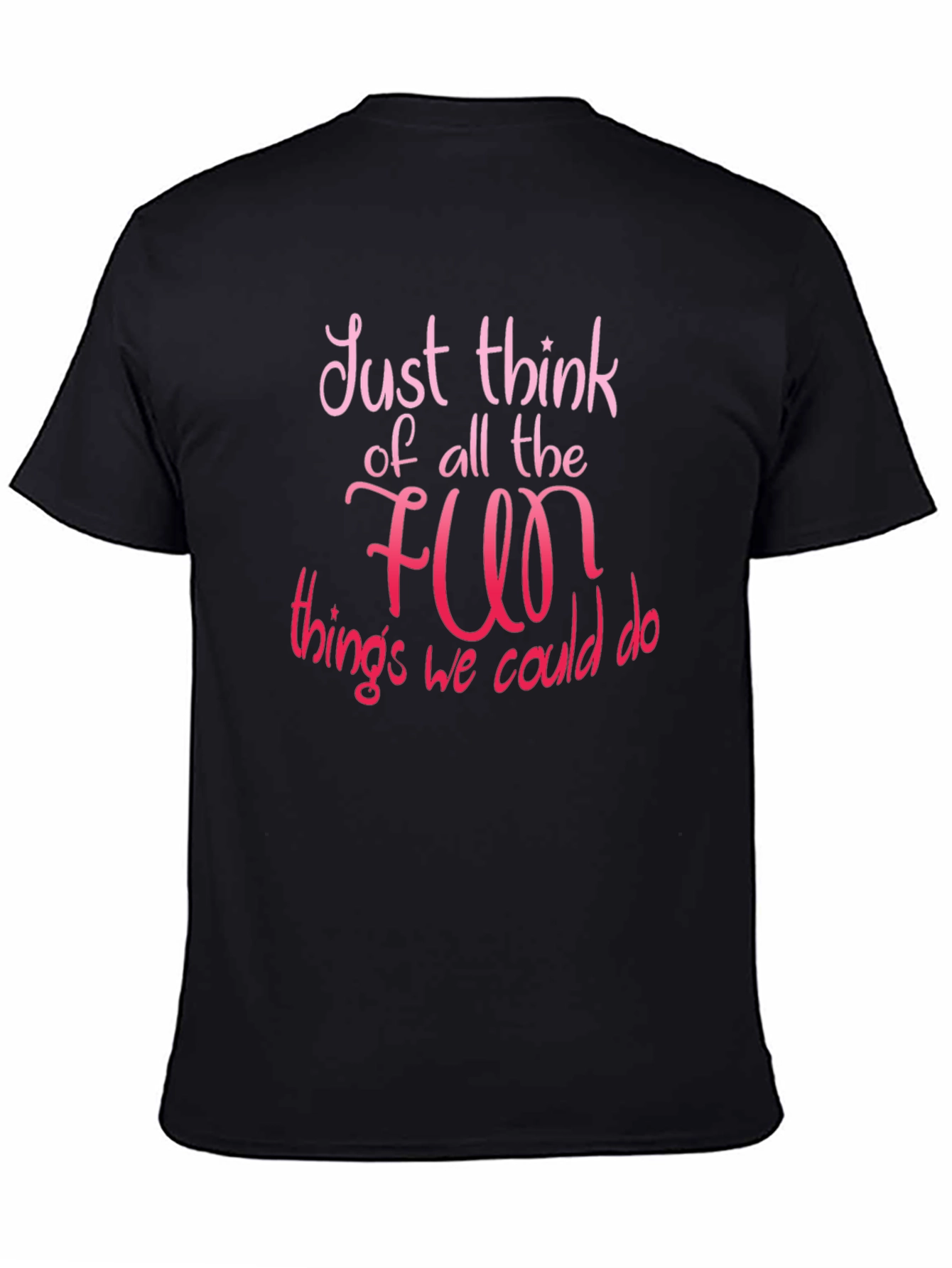 Just Think of All The Fun T-Shirt
