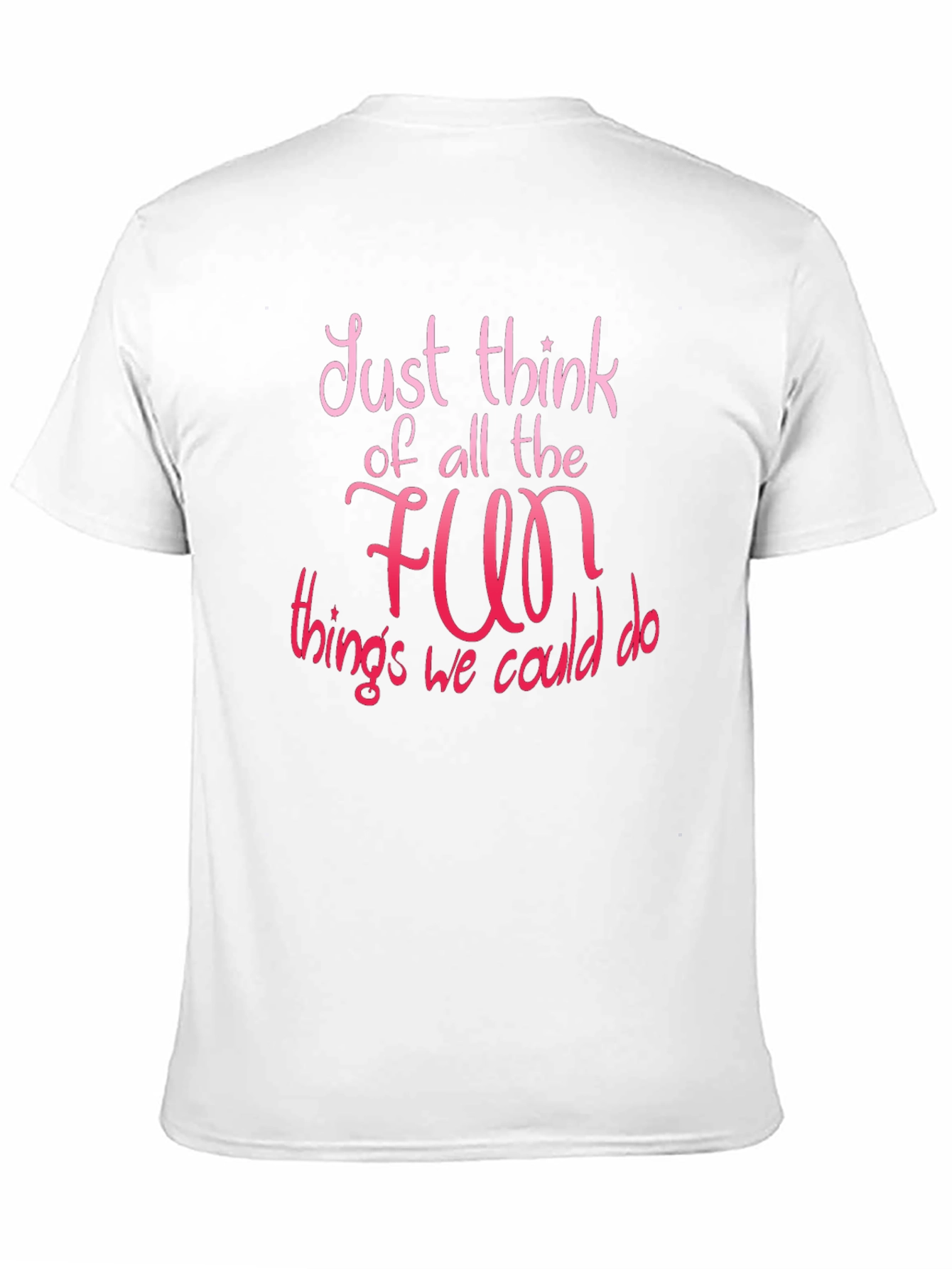 Just Think of All The Fun T-Shirt