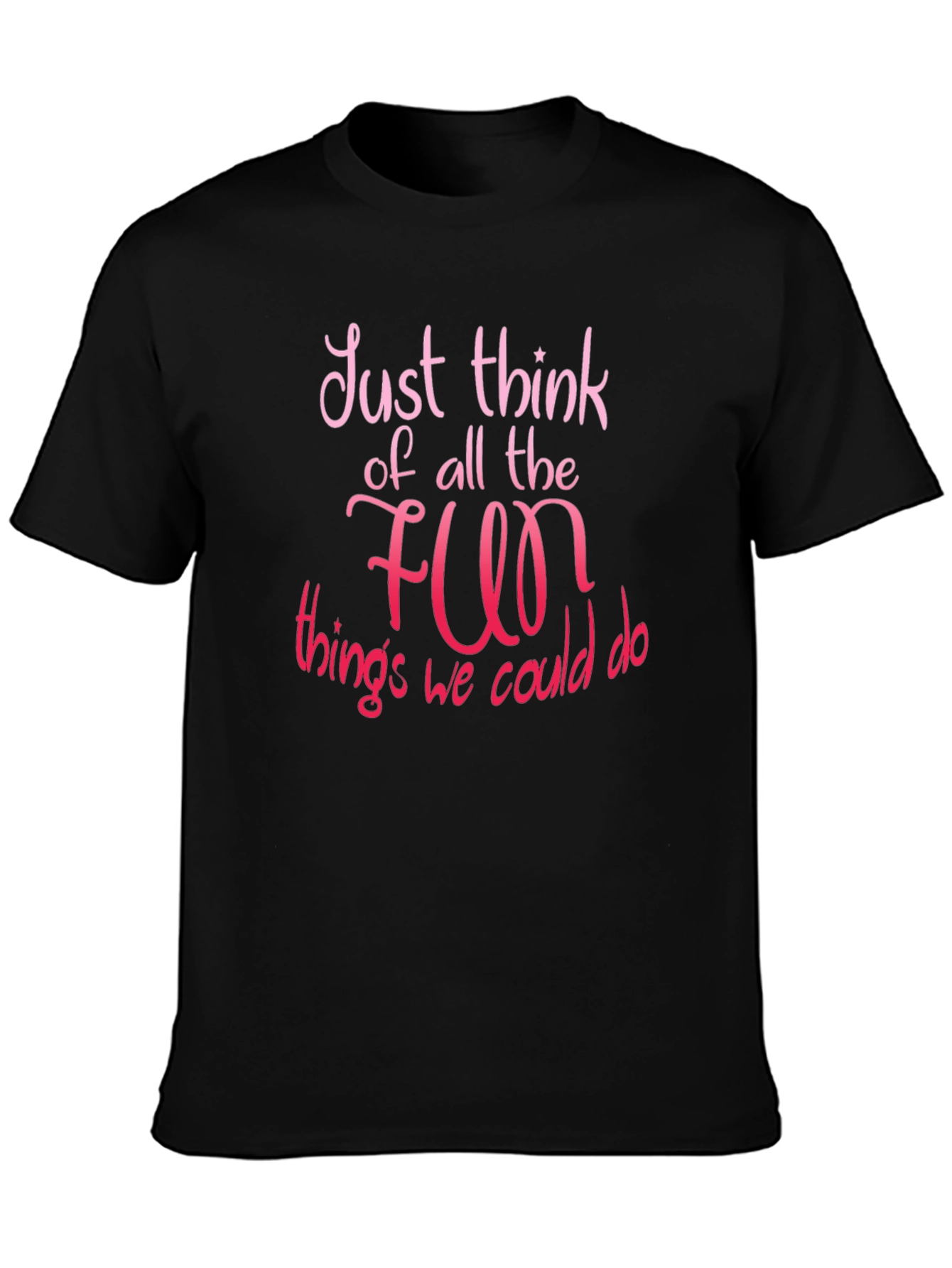 Just Think of All The Fun T-Shirt