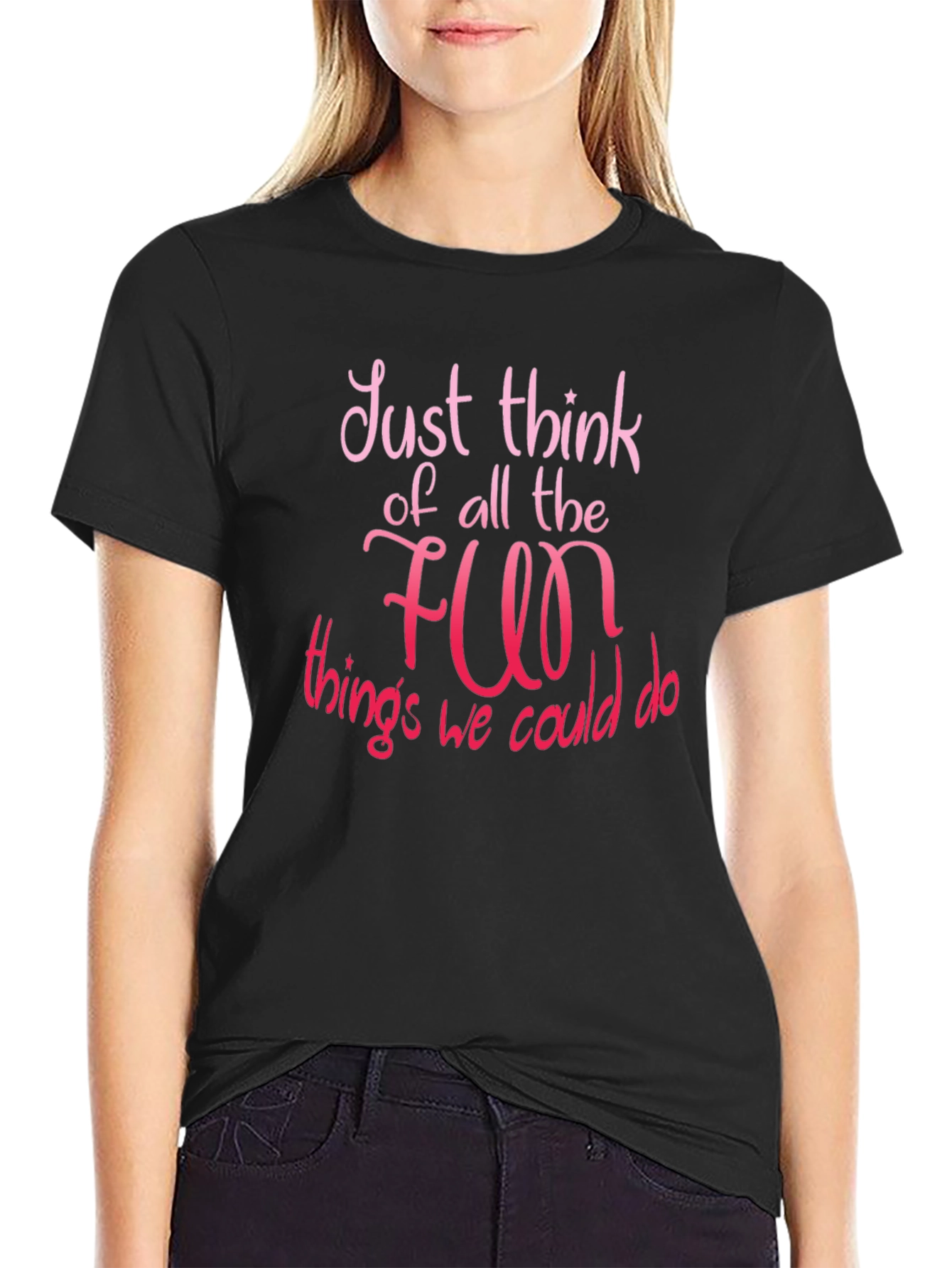 Just Think of All The Fun T-Shirt