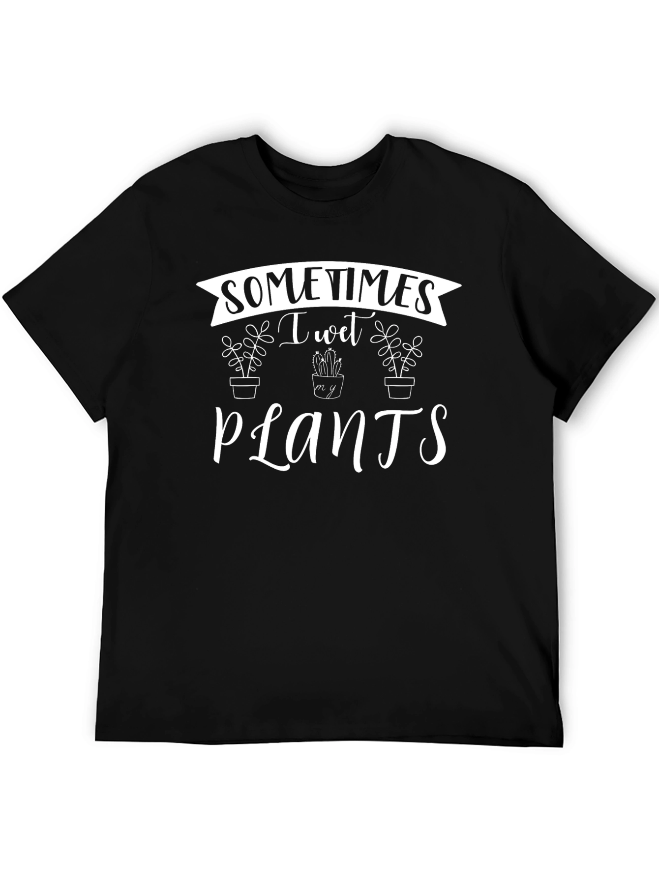 Sometimes I Wet My Plants T-Shirt