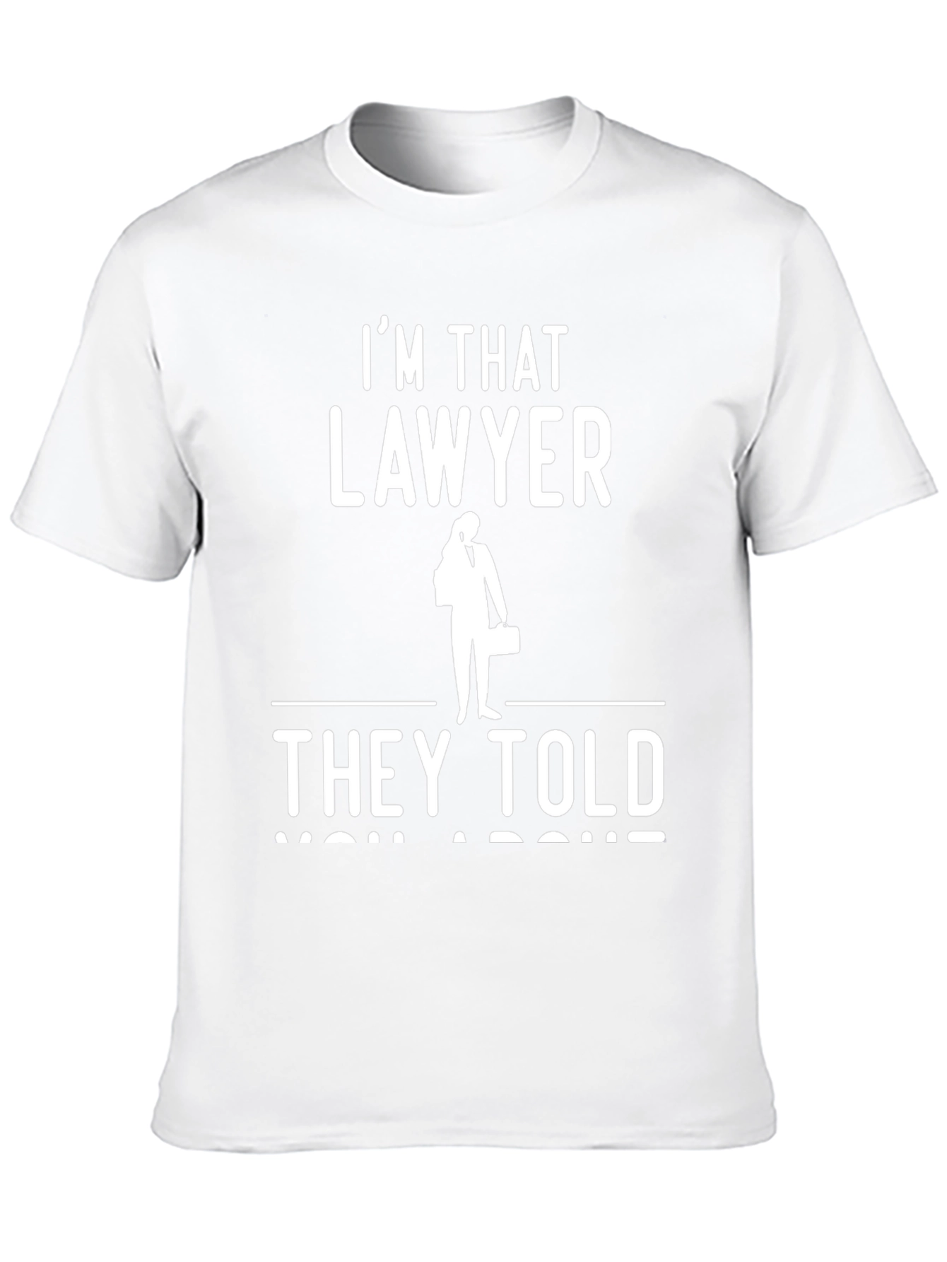 Im That Lawyer They Told You About T-Shirt