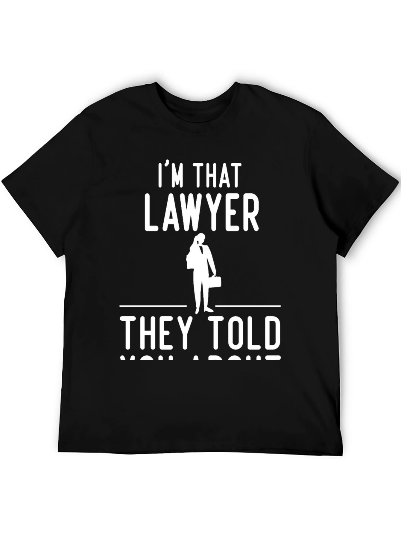 Im That Lawyer They Told You About T-Shirt