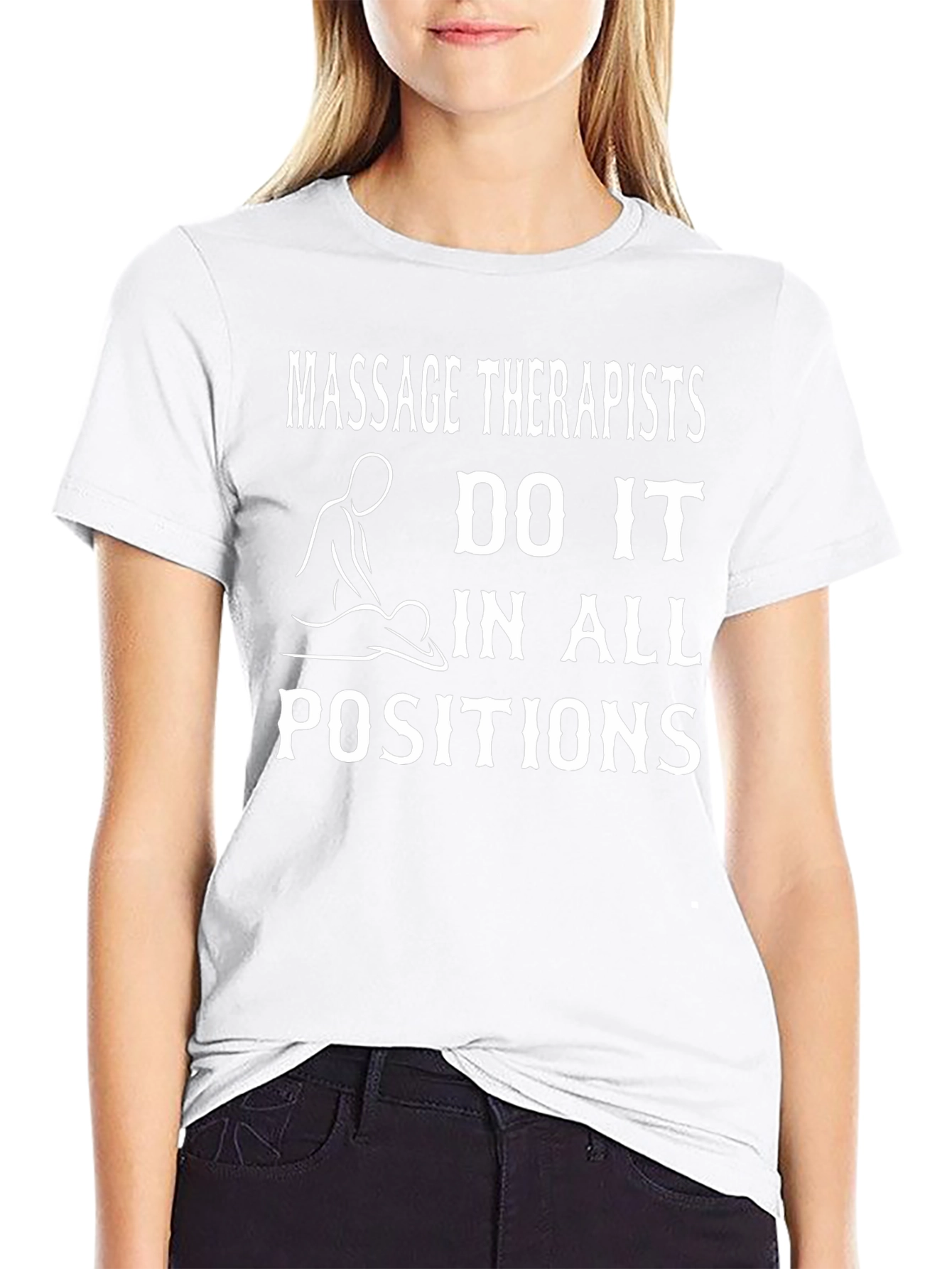 Massage Therapists Do It In All Positions T-Shirt