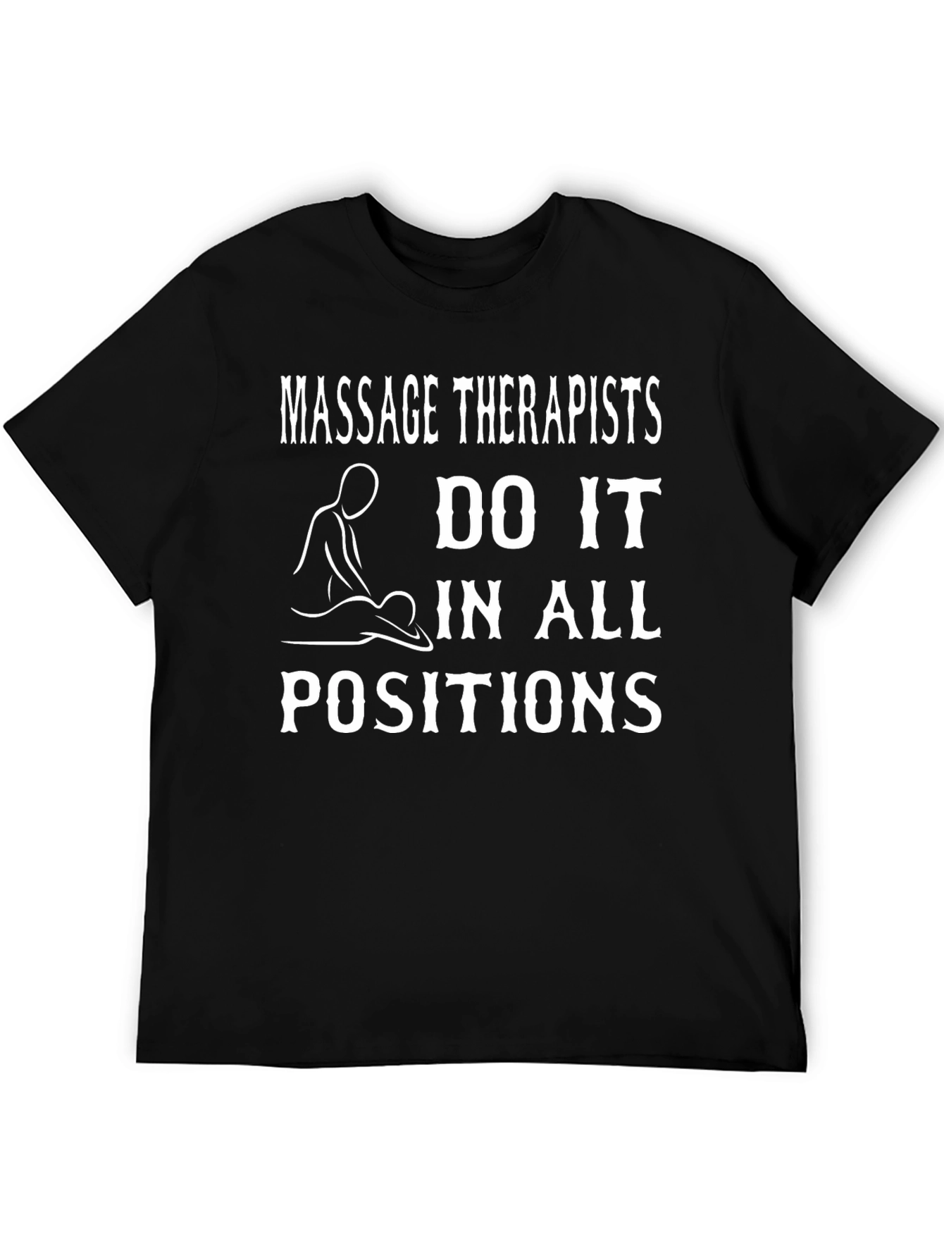Massage Therapists Do It In All Positions T-Shirt
