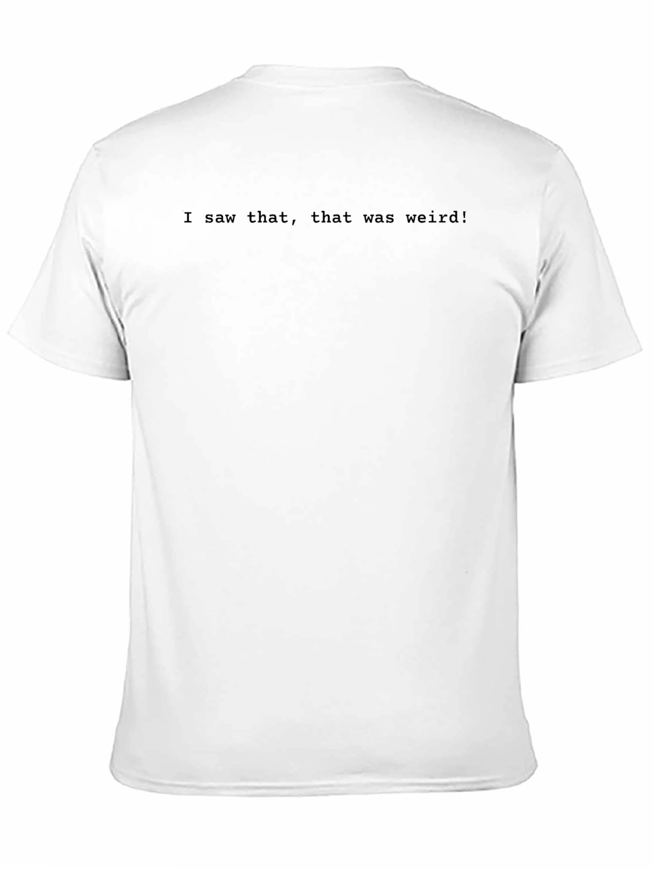 I Saw That Weird T-Shirt - Funny Sarcastic Tee