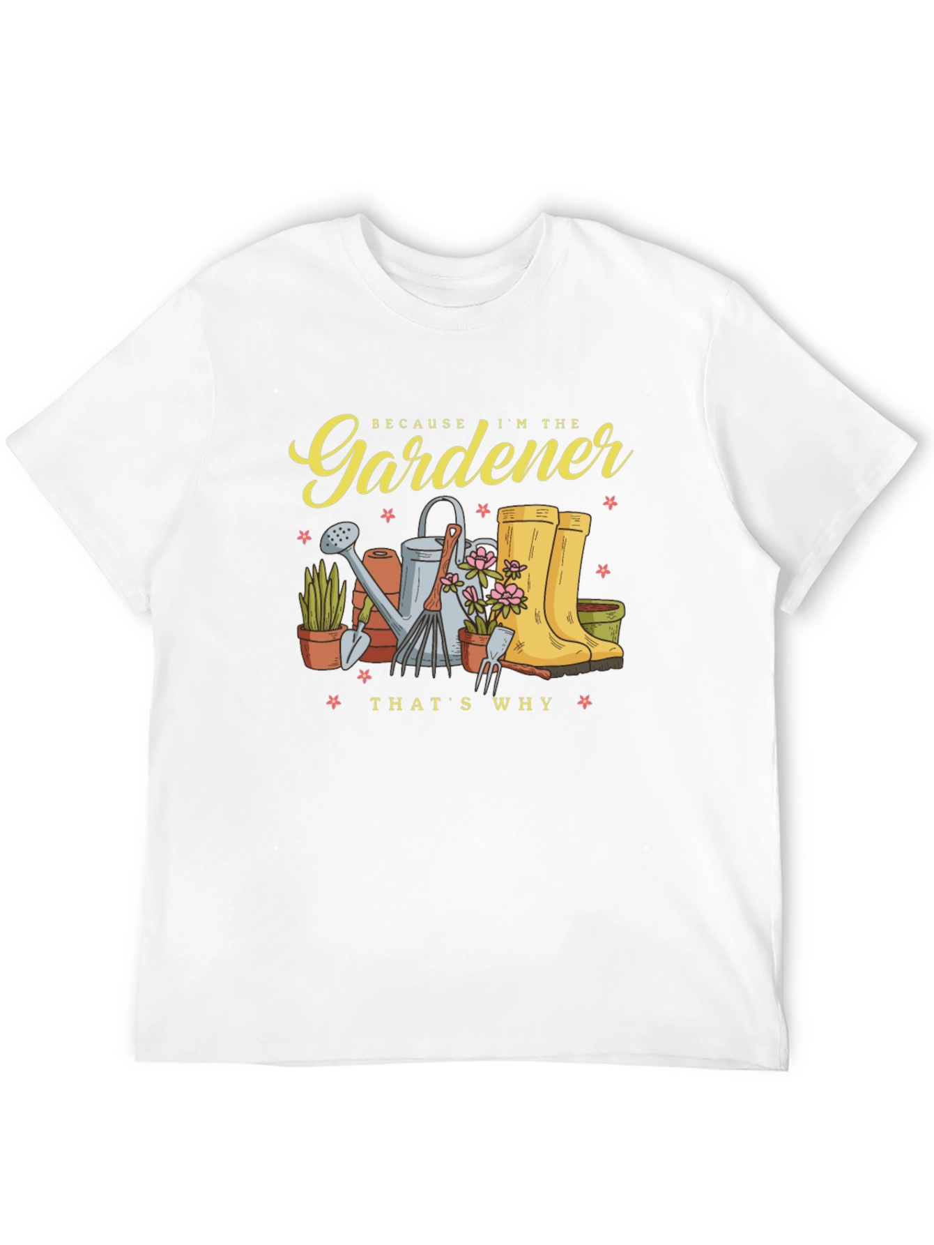 Gardener T-Shirt - Because Im the Gardener Thats Why