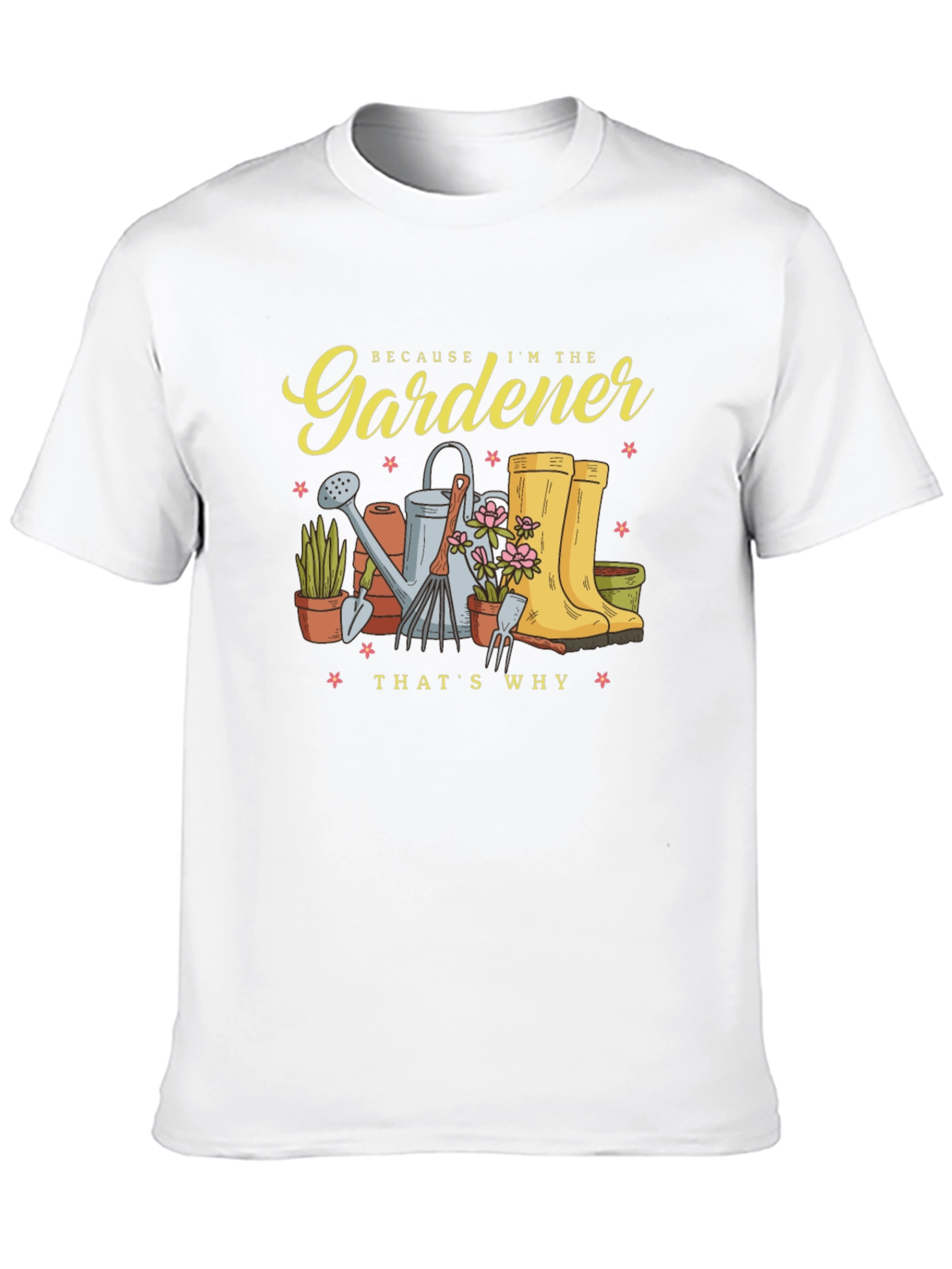 Gardener T-Shirt - Because Im the Gardener Thats Why