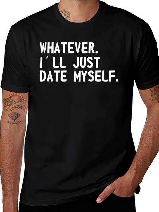 Whatever Ill Just Date Myself T-Shirt - Funny Sarcastic Tee