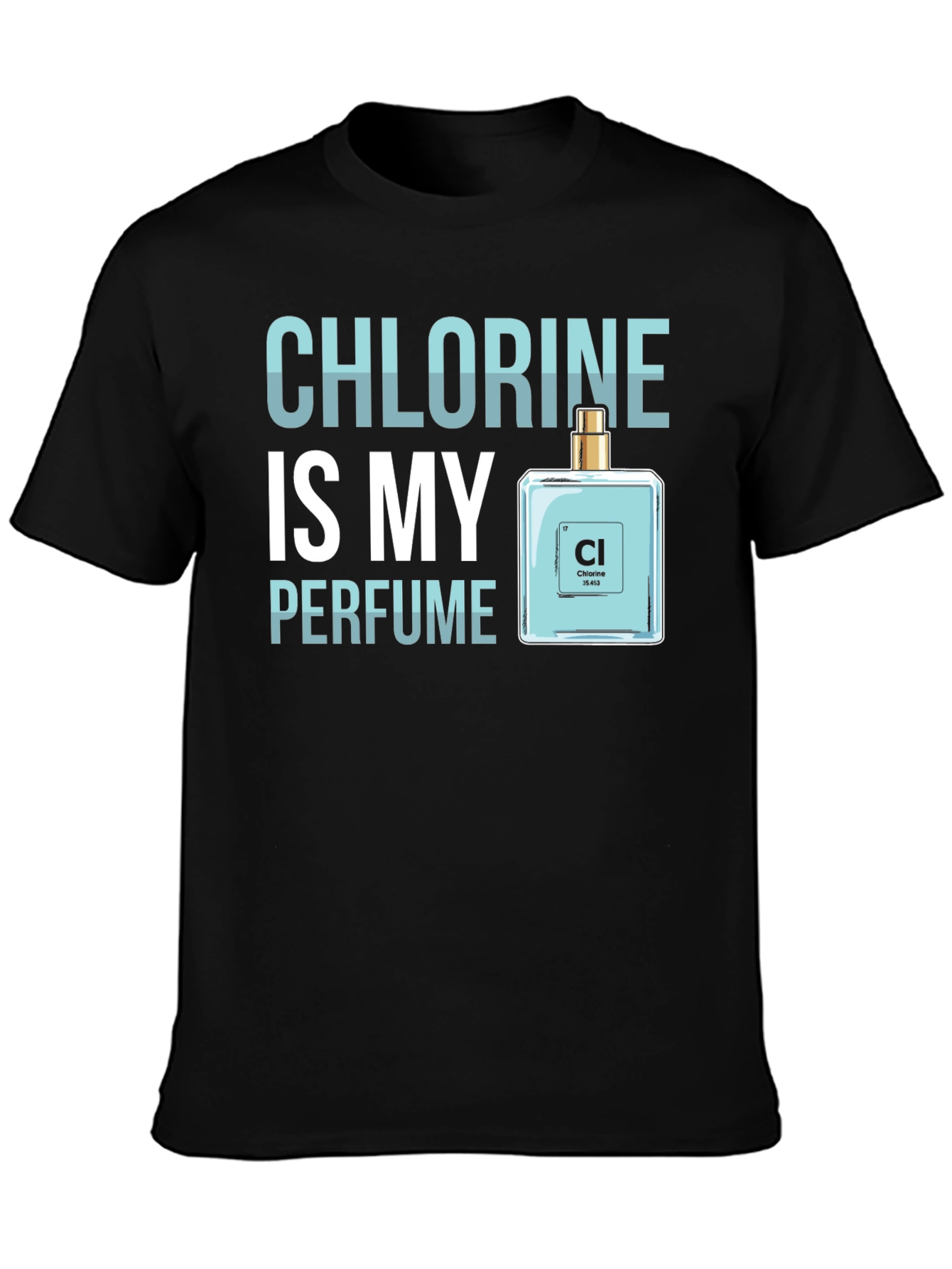 Chlorine is My Perfume - Funny Science T-Shirt