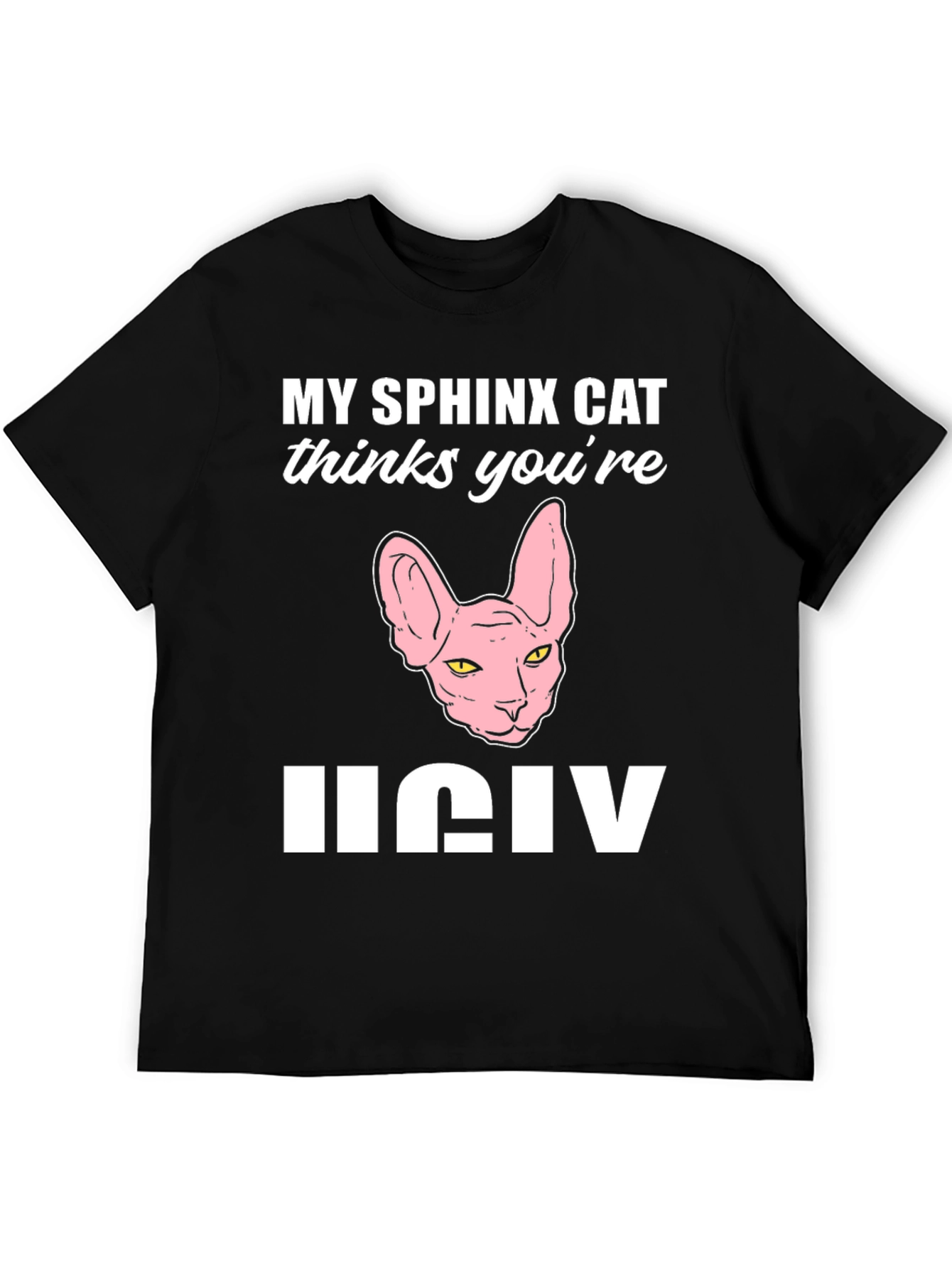 My Sphynx Cat Thinks Youre Ugly T-Shirt