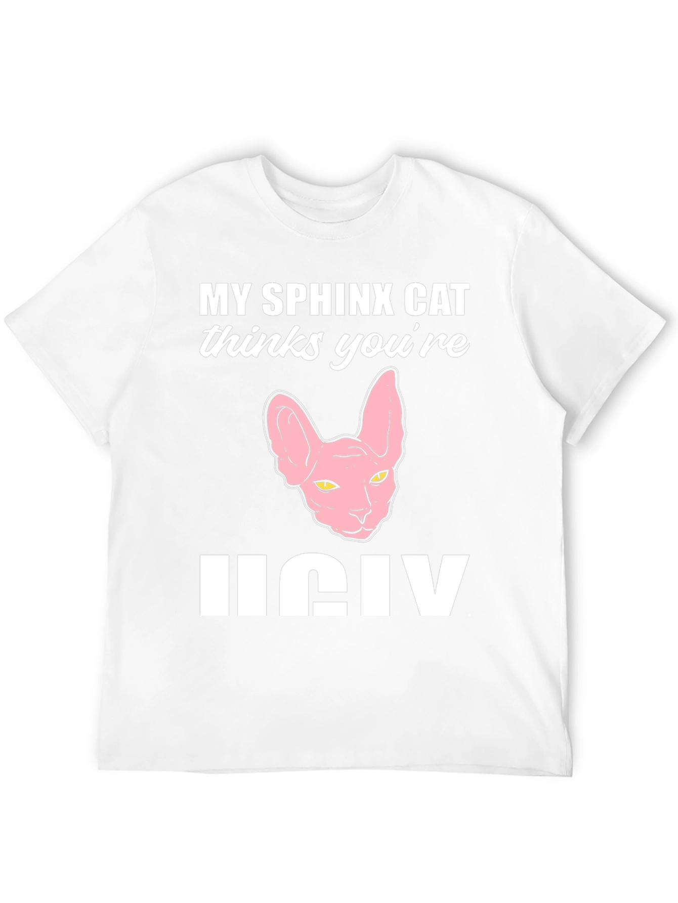 My Sphynx Cat Thinks Youre Ugly T-Shirt