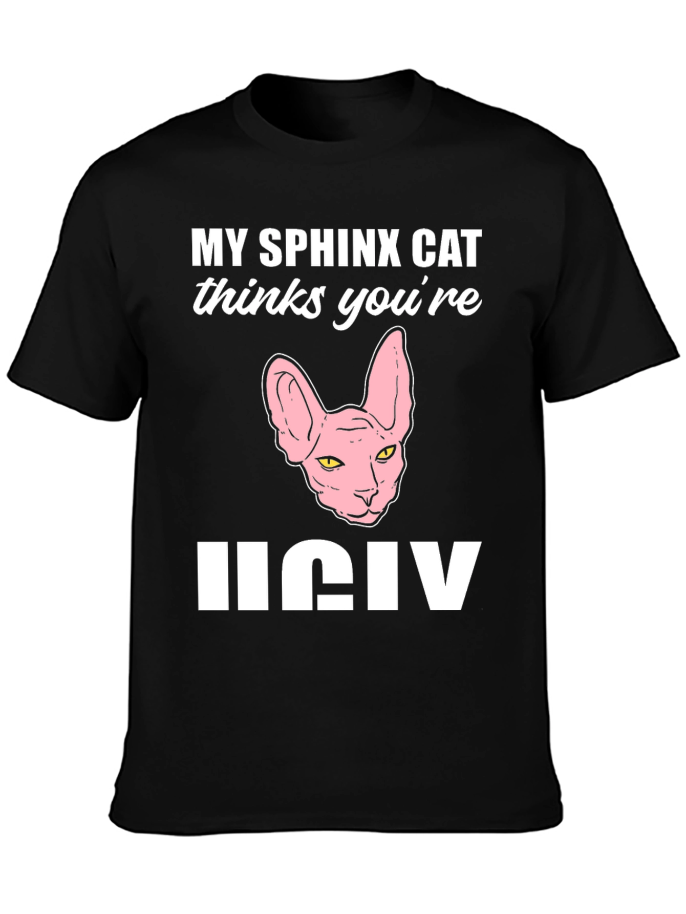 My Sphynx Cat Thinks Youre Ugly T-Shirt