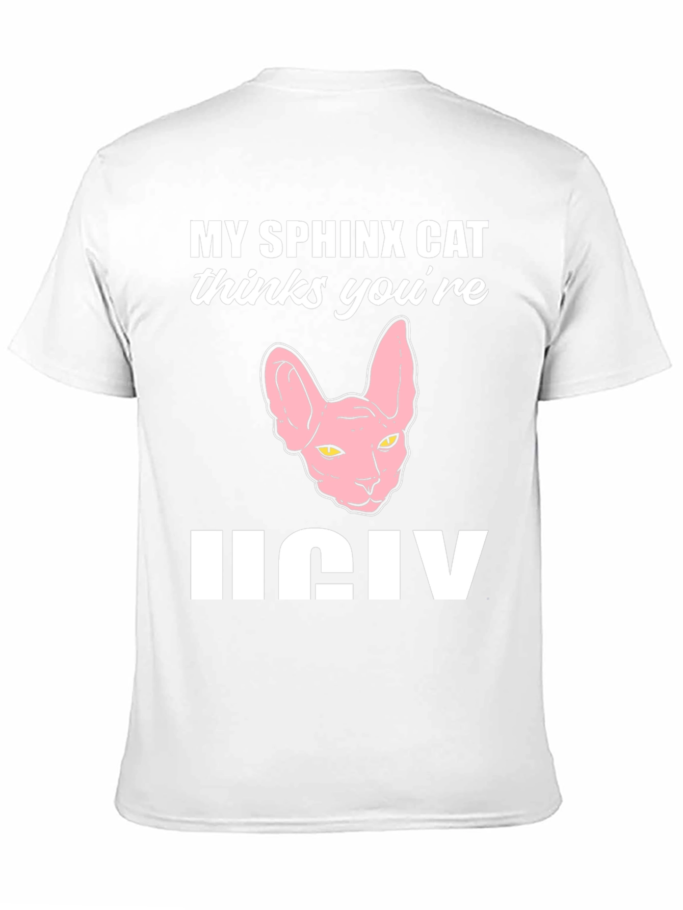 My Sphynx Cat Thinks Youre Ugly T-Shirt