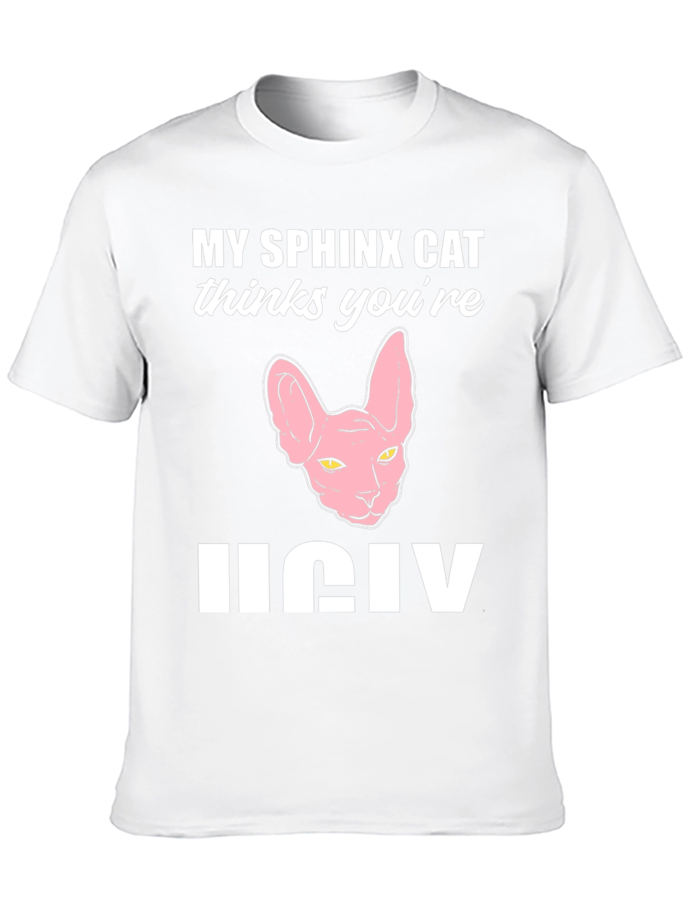 My Sphynx Cat Thinks Youre Ugly T-Shirt