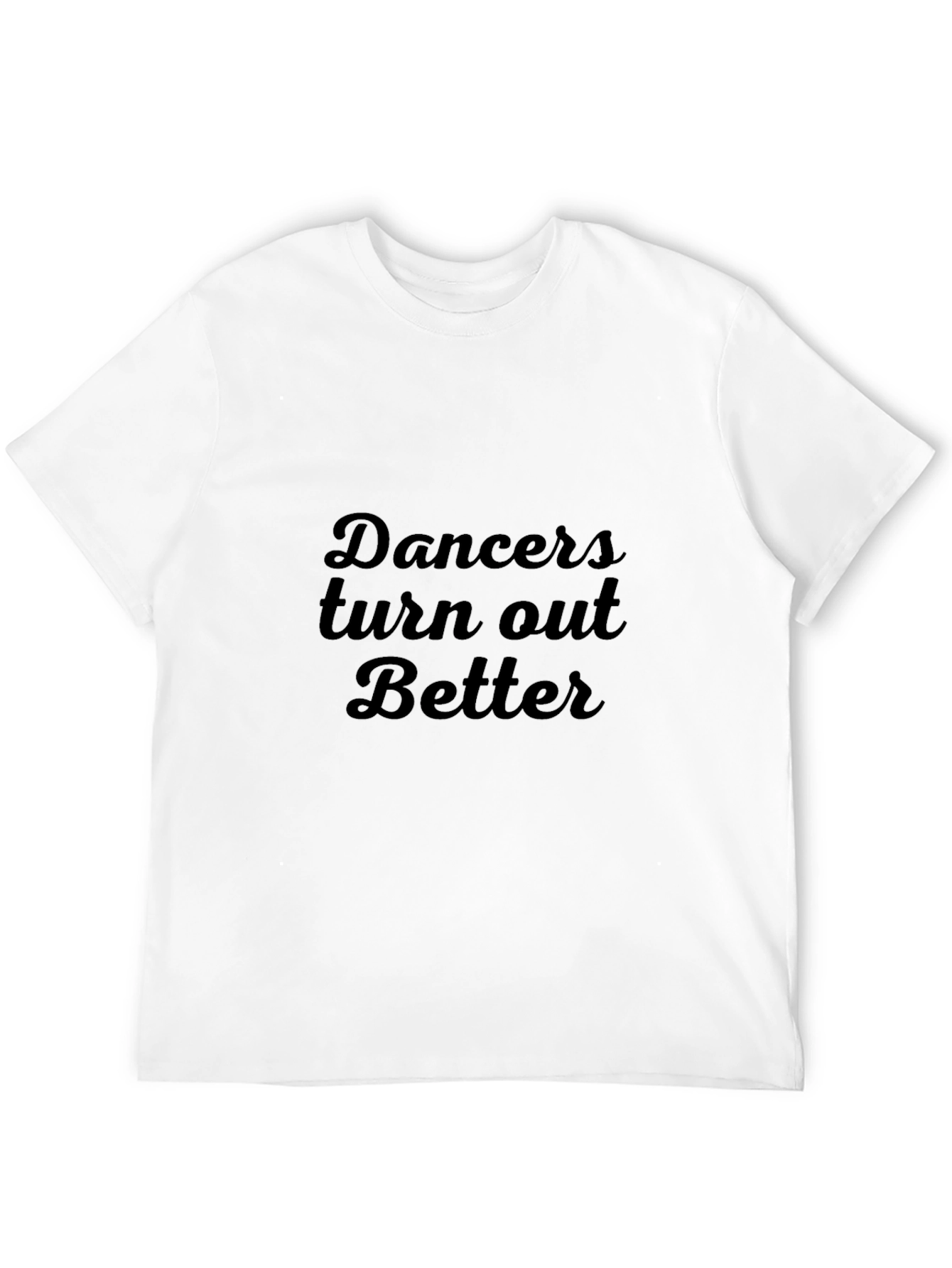 Dancers Turn Out Better - Black T-Shirt