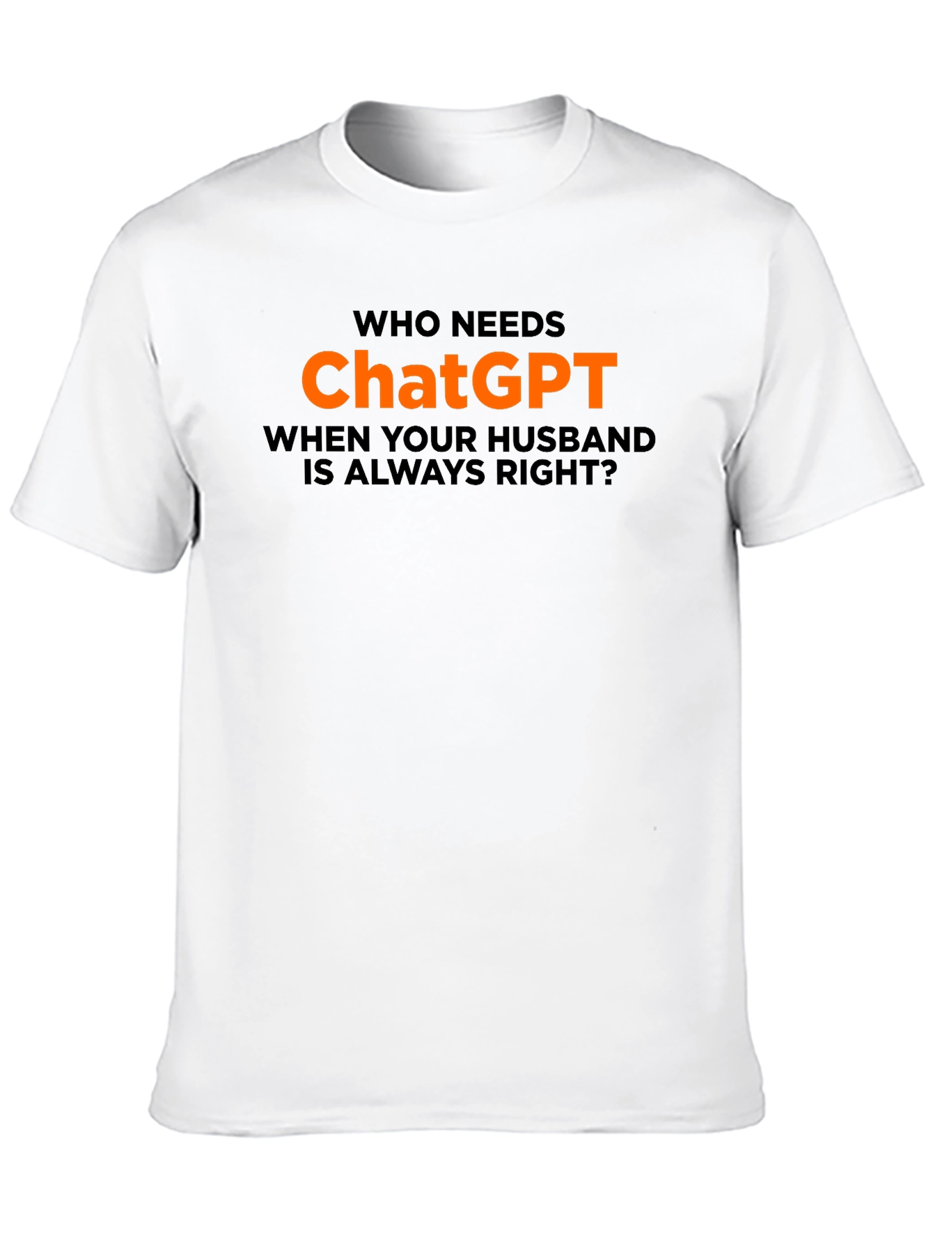 Who Needs ChatGPT? T-Shirt - Husband Always Right