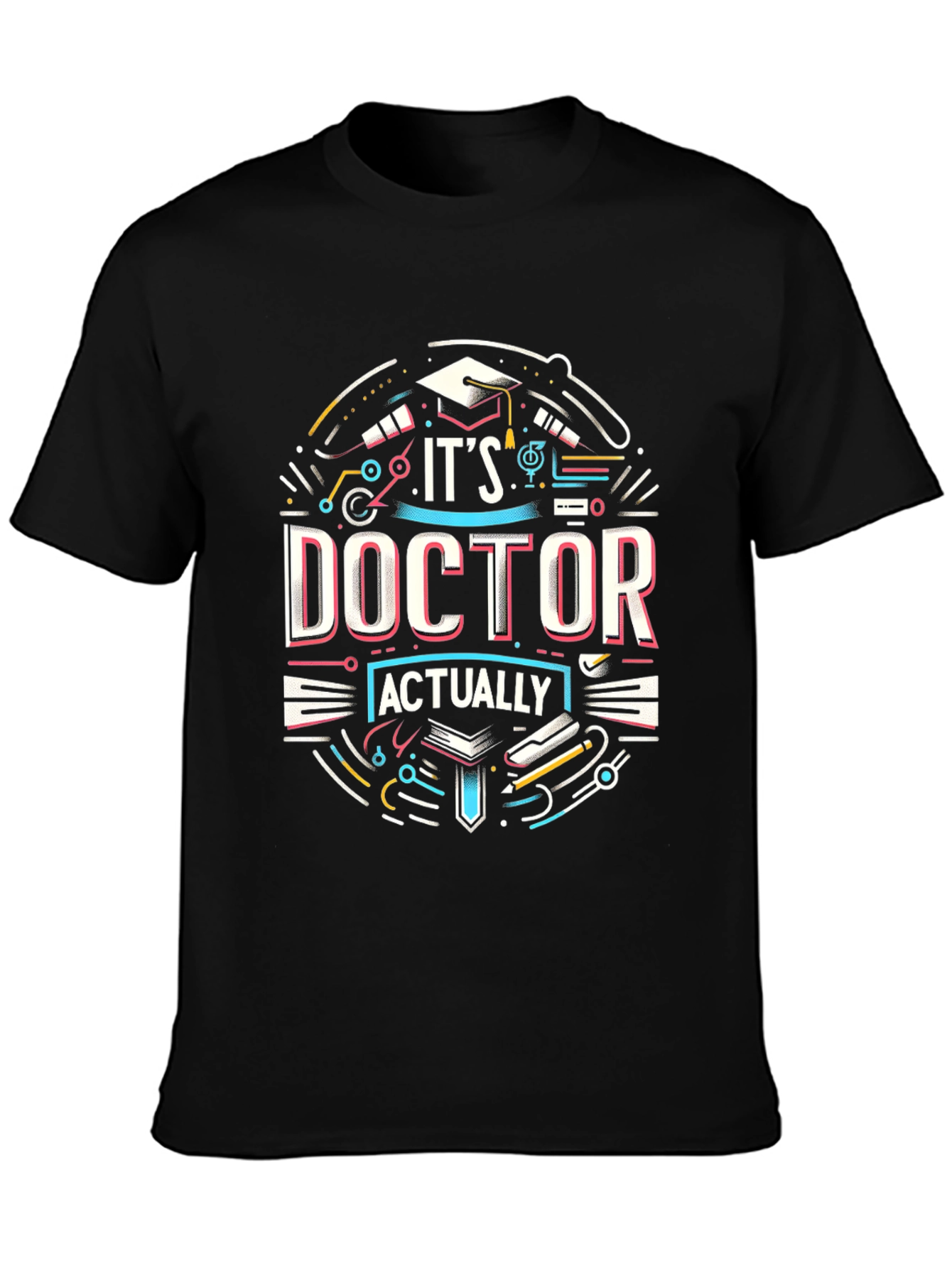 Its Doctor Actually T-Shirt - Graduation Gift