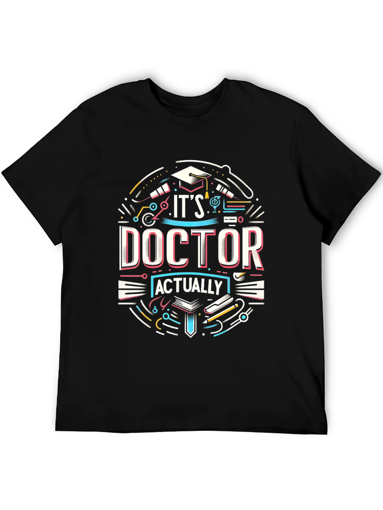 Its Doctor Actually T-Shirt - Graduation Gift