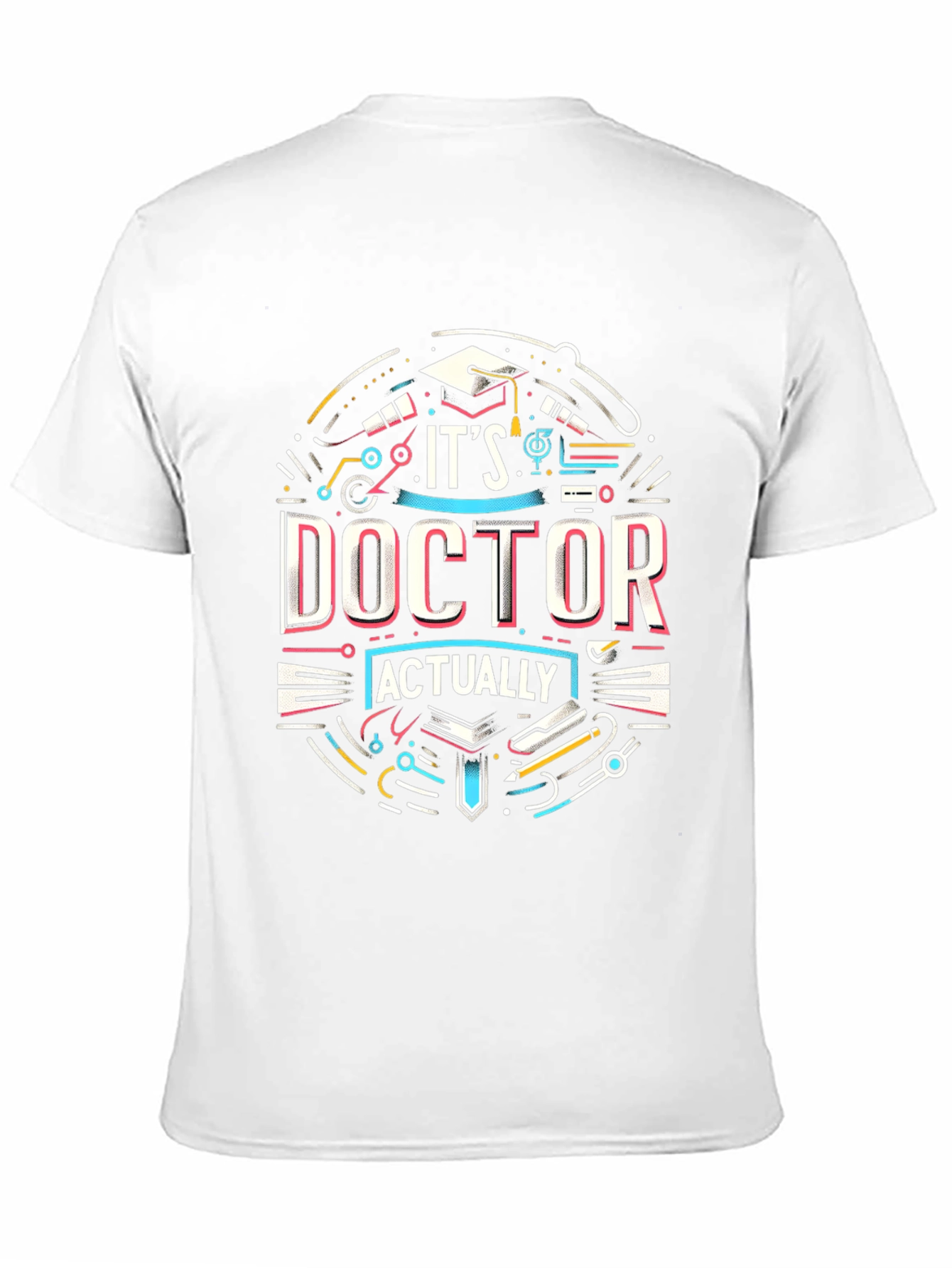Its Doctor Actually T-Shirt - Graduation Gift