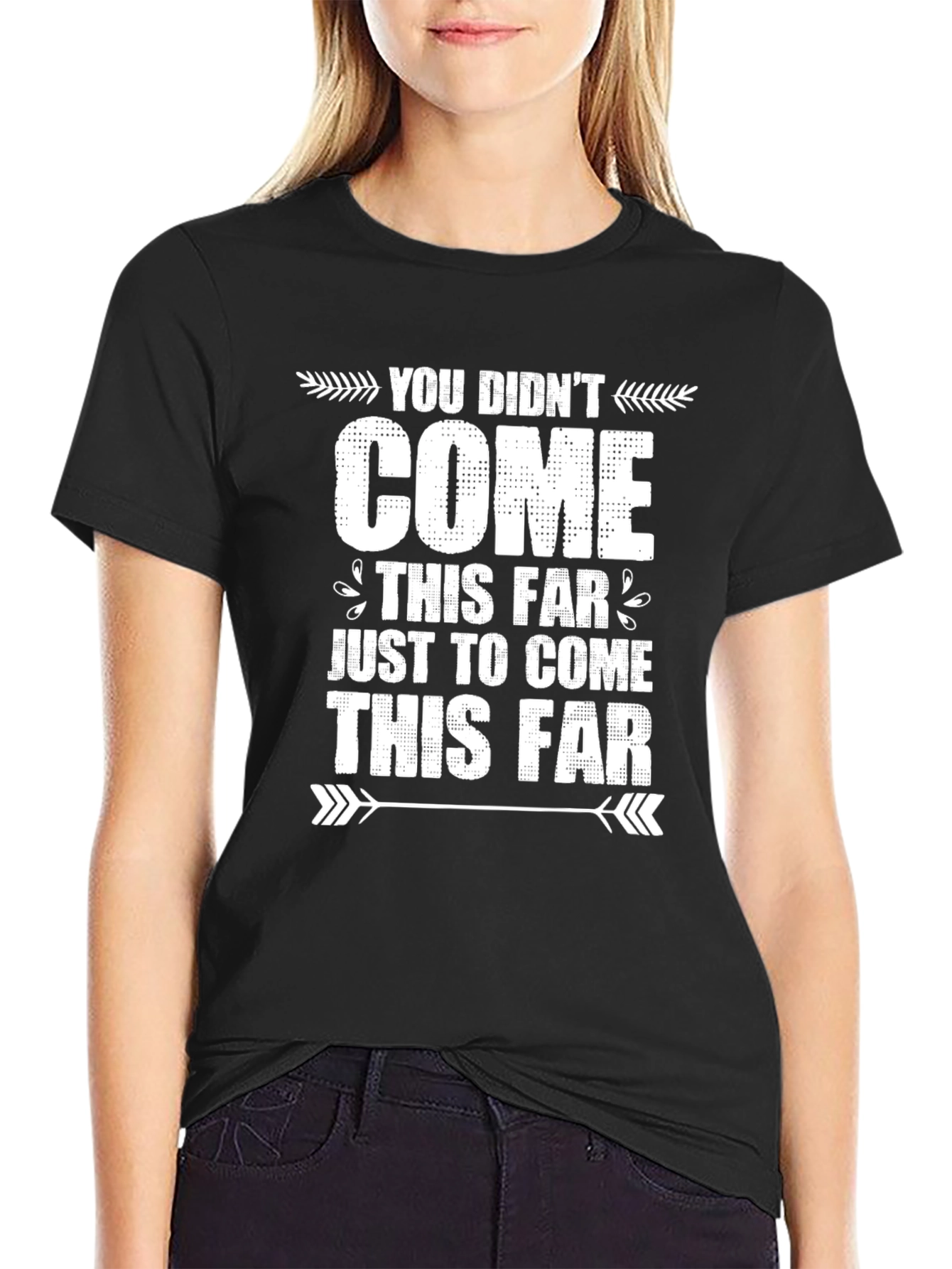 Motivational Graphic Tee - You Didnt Come This Far