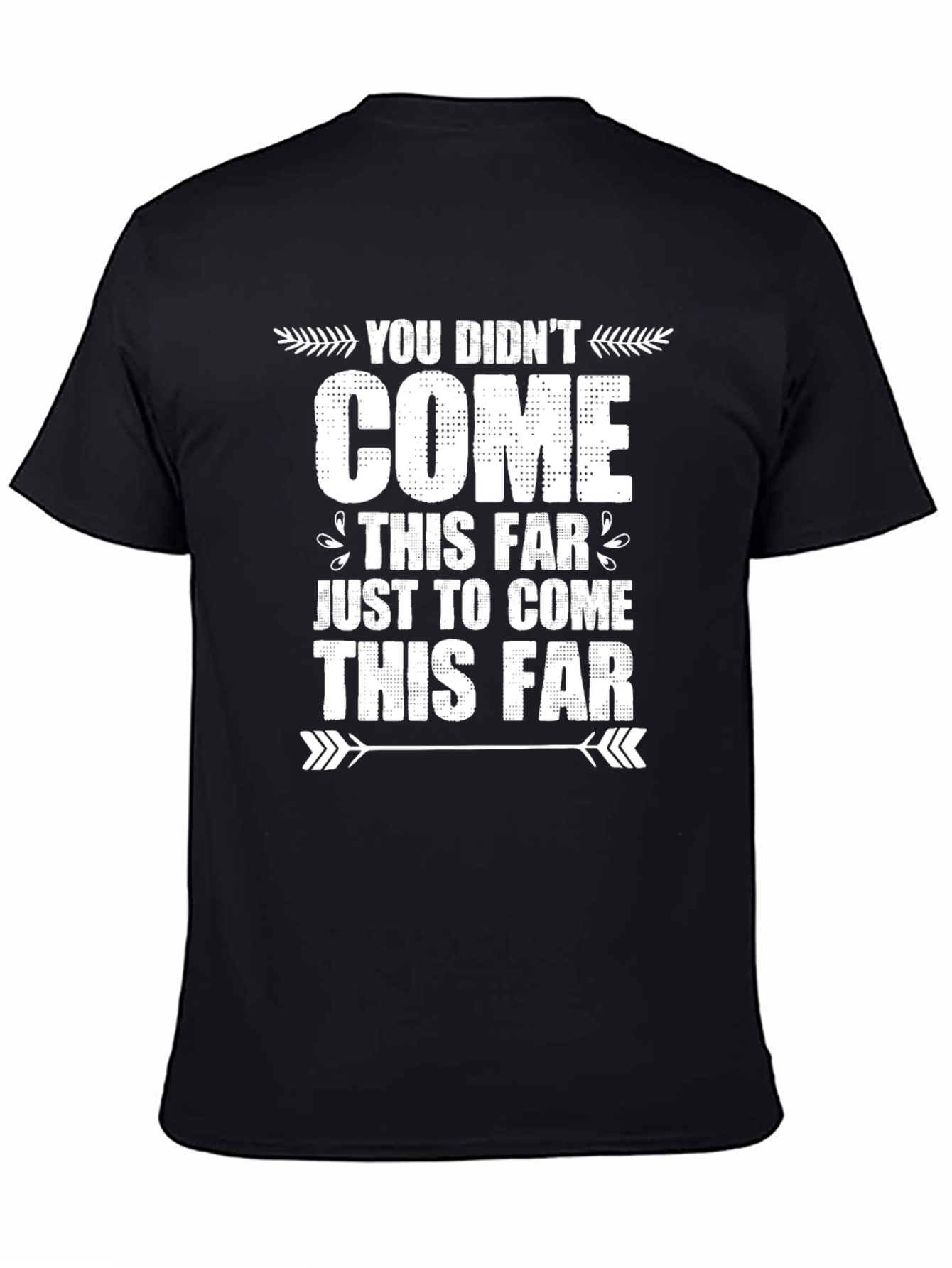 Motivational Graphic Tee - You Didnt Come This Far