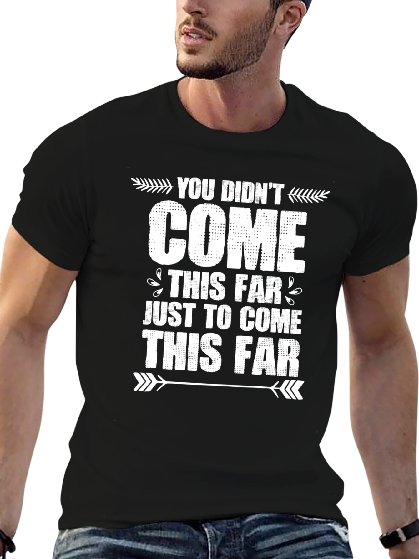 Motivational Graphic Tee - You Didnt Come This Far