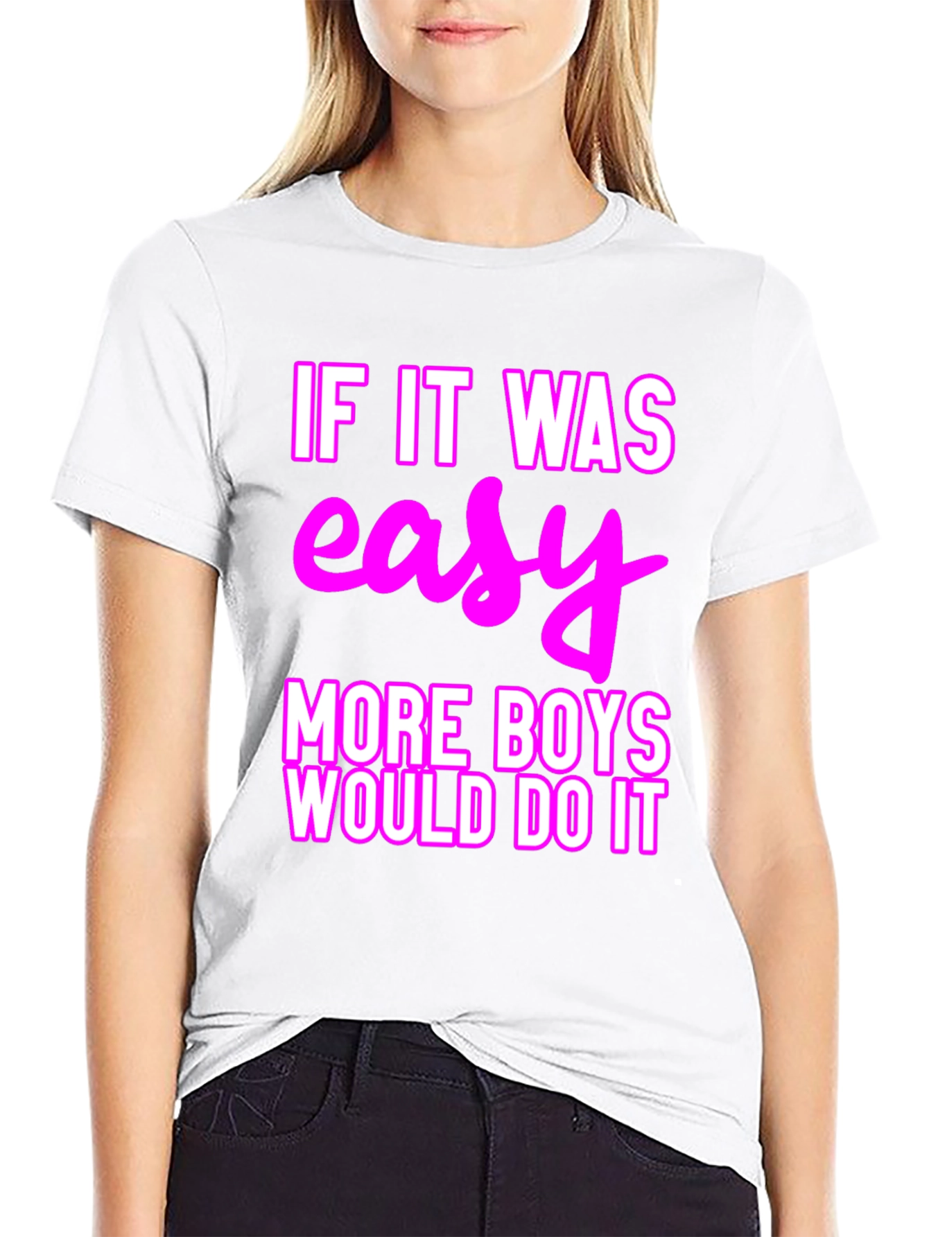 Easy? More Boys Would Do It T-Shirt