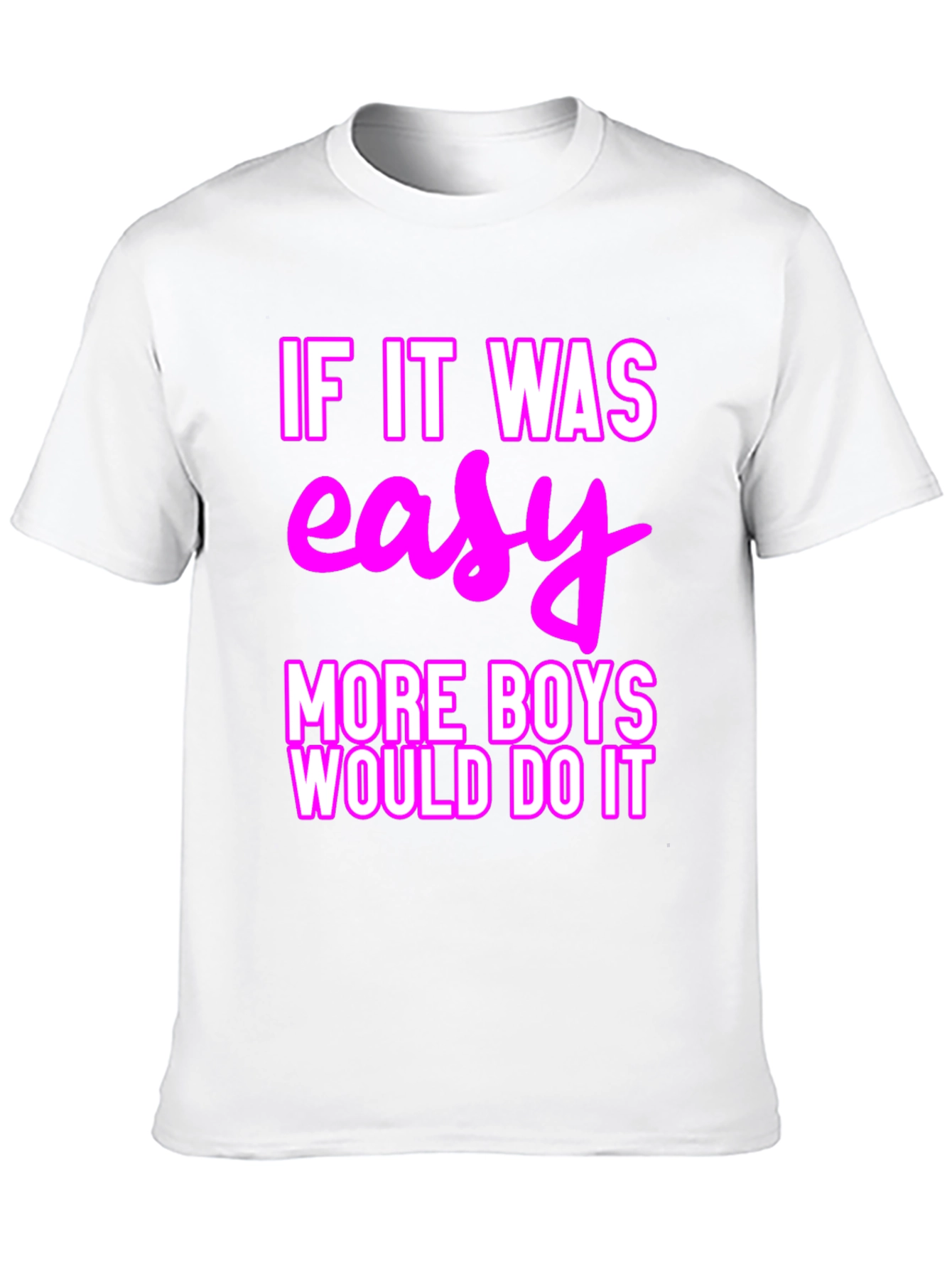 Easy? More Boys Would Do It T-Shirt