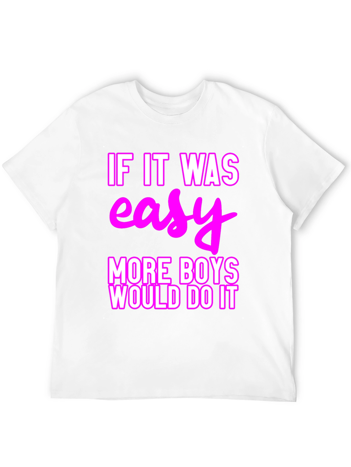 Easy? More Boys Would Do It T-Shirt