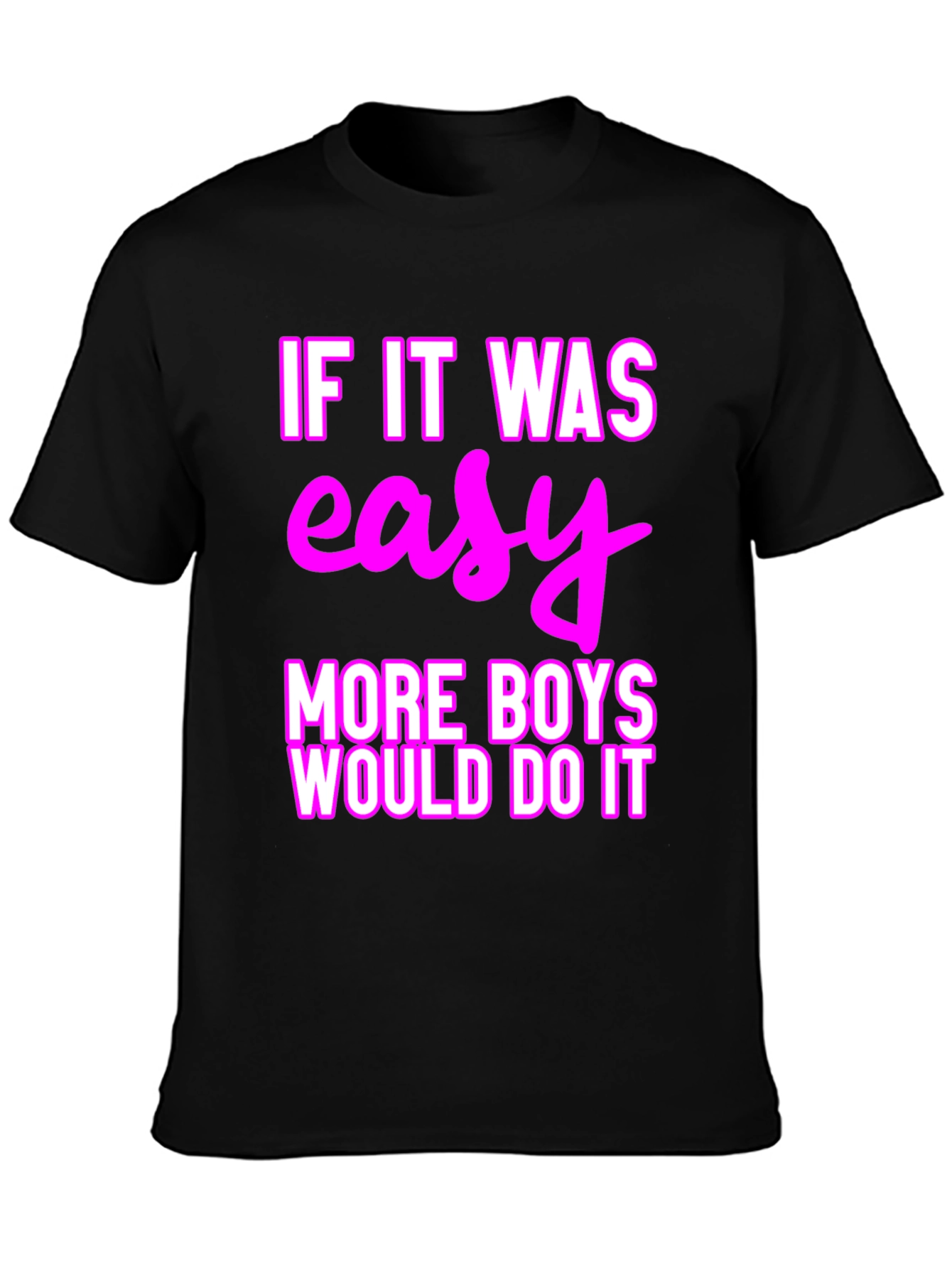 Easy? More Boys Would Do It T-Shirt