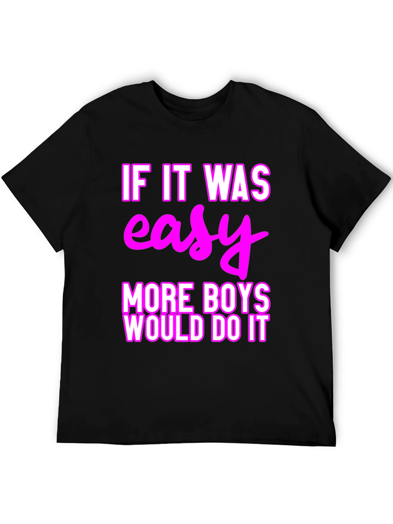 Easy? More Boys Would Do It T-Shirt