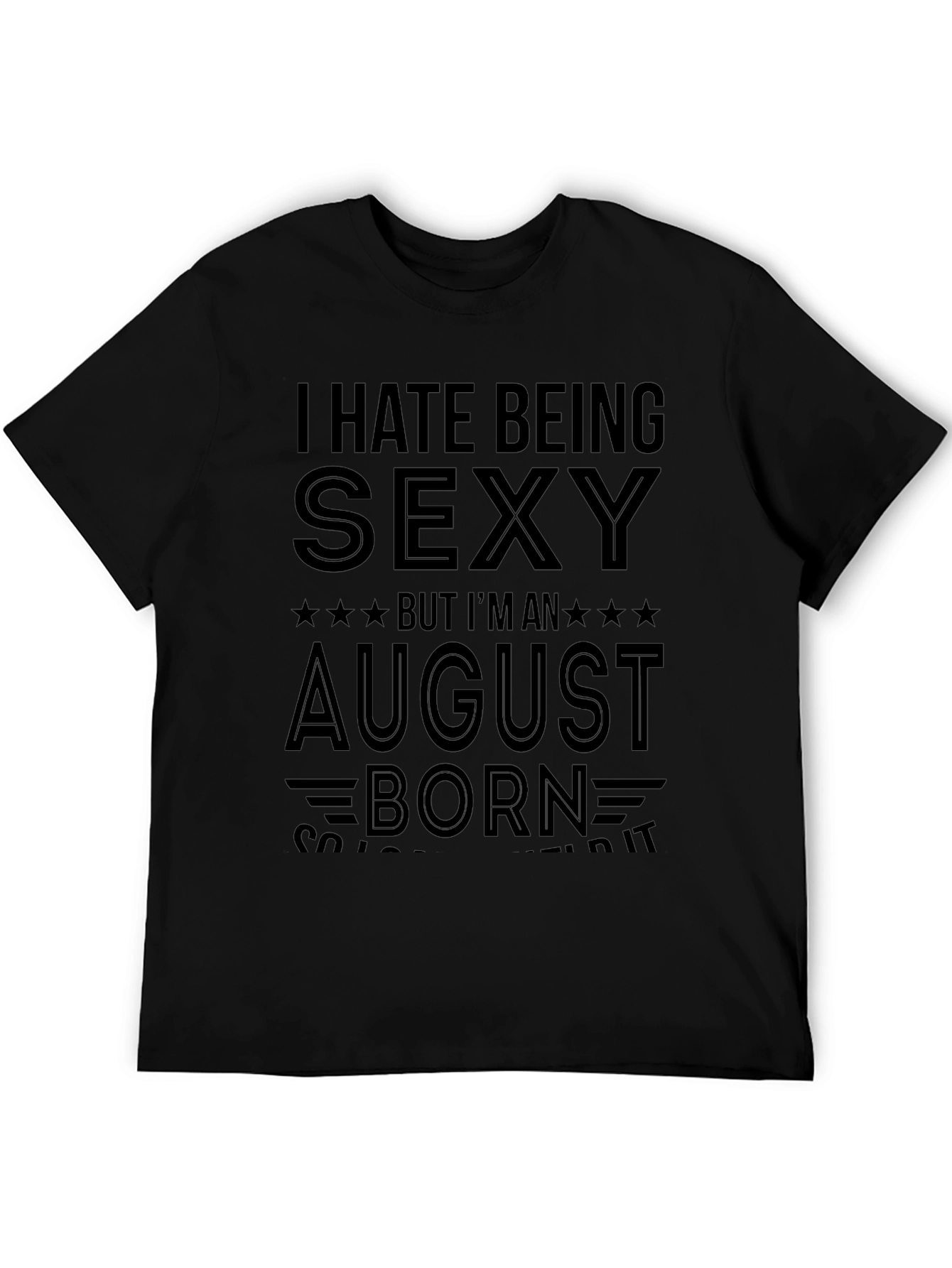 I Hate Being Sexy August Born T-Shirt