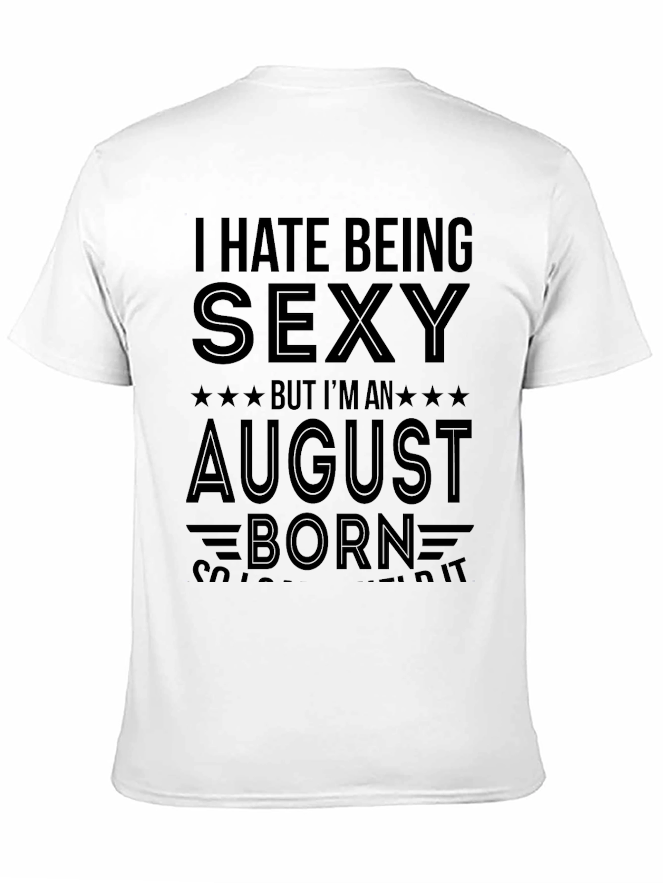 I Hate Being Sexy August Born T-Shirt