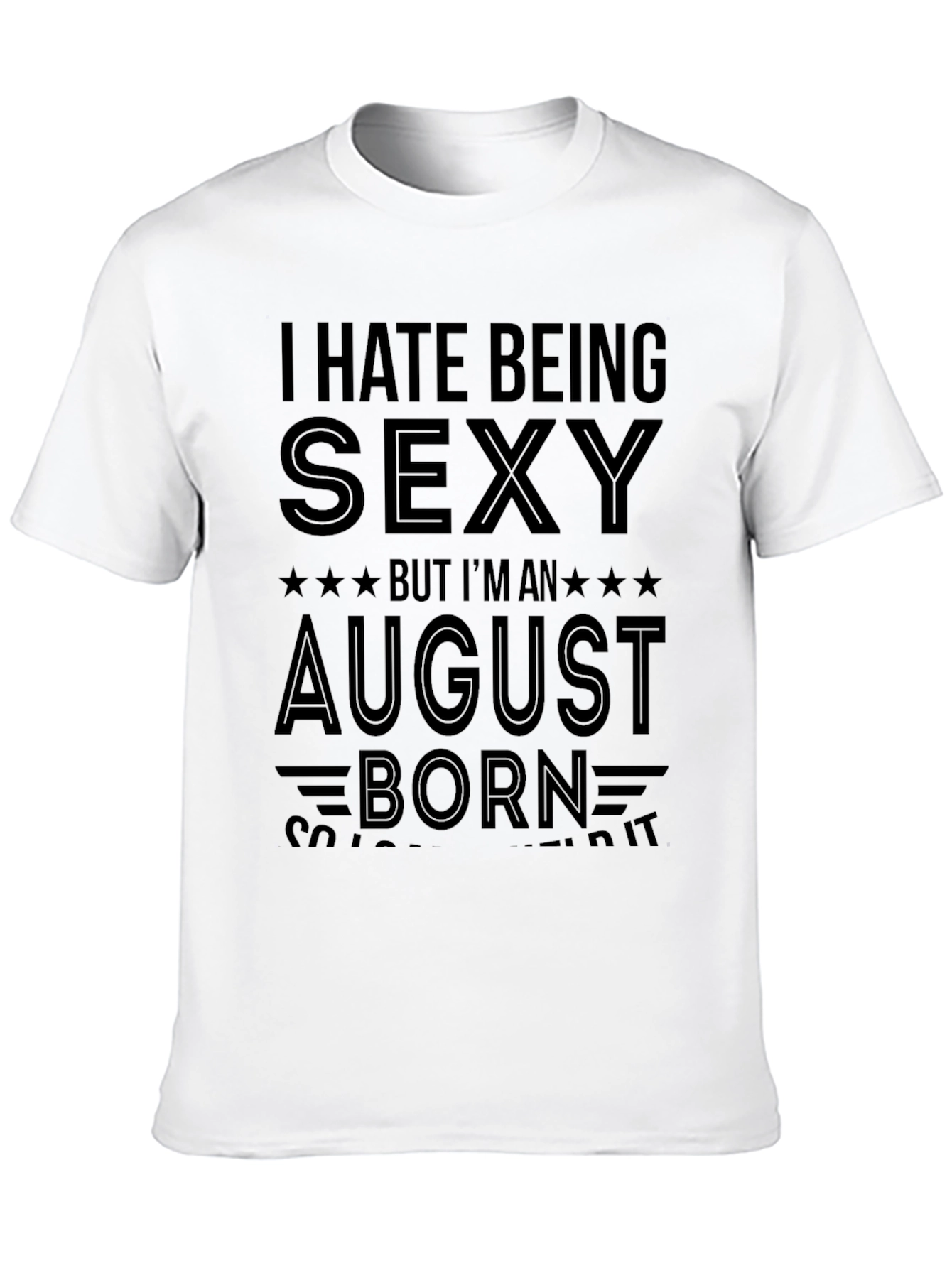 I Hate Being Sexy August Born T-Shirt