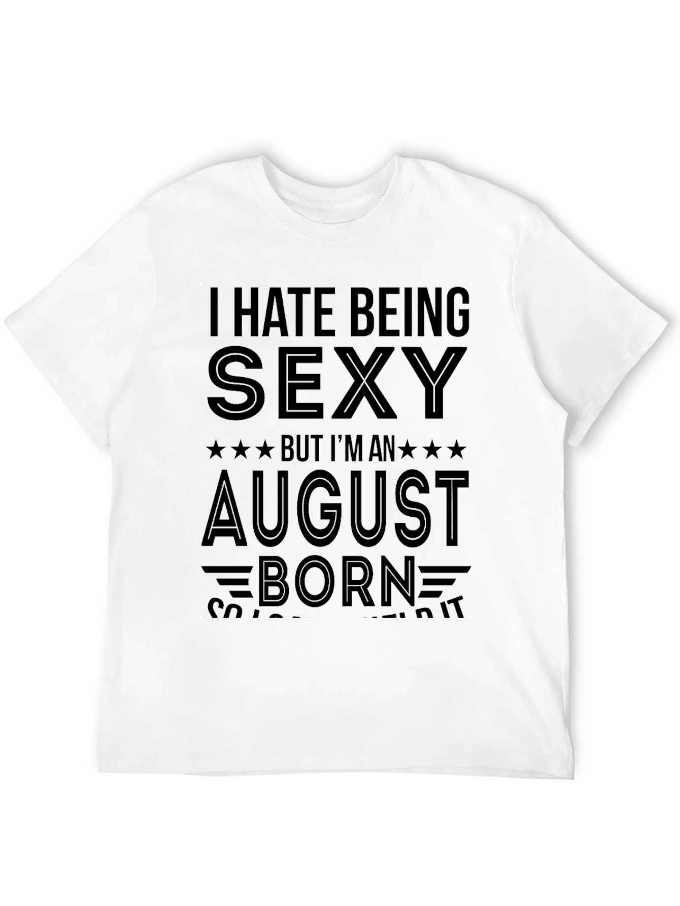 I Hate Being Sexy August Born T-Shirt