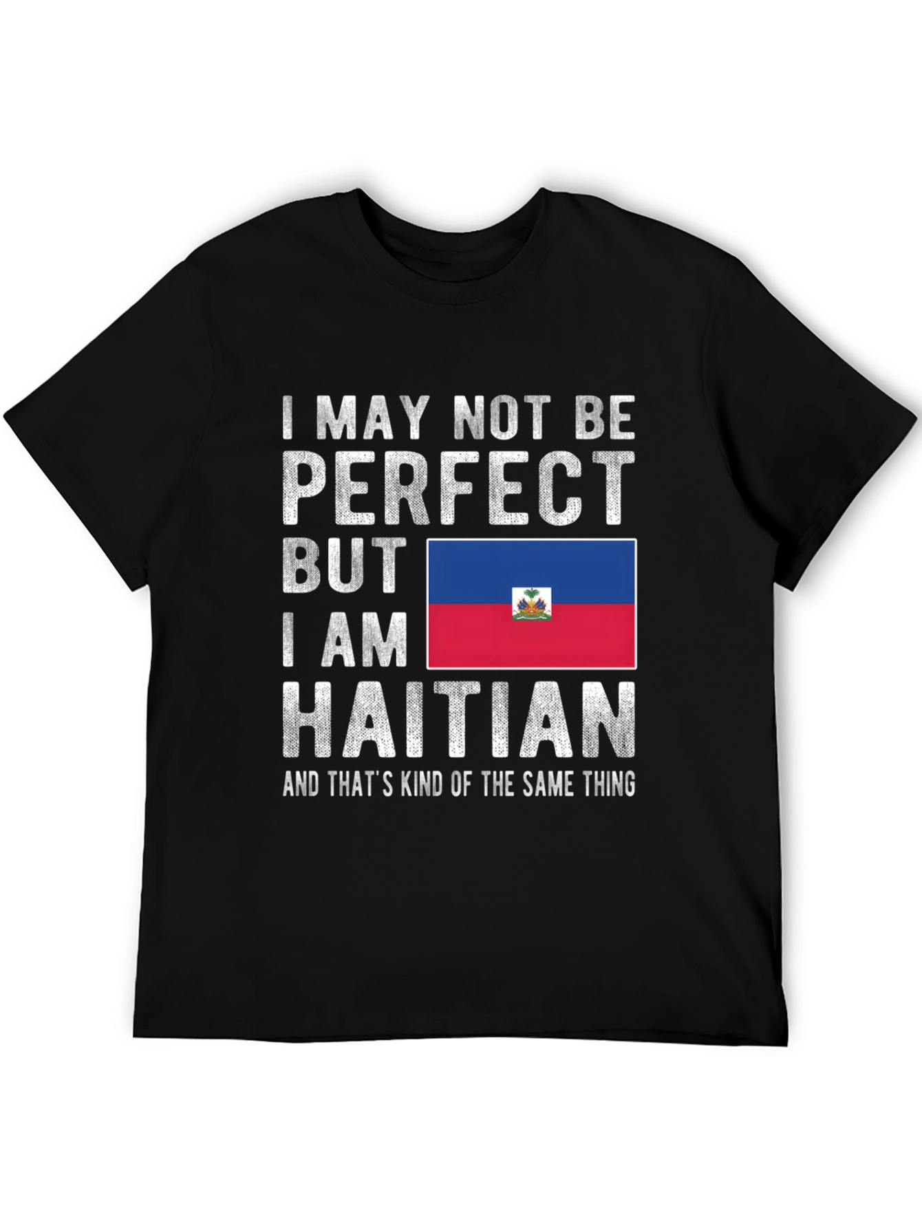 I May Not Be Perfect Haitian T-Shirt