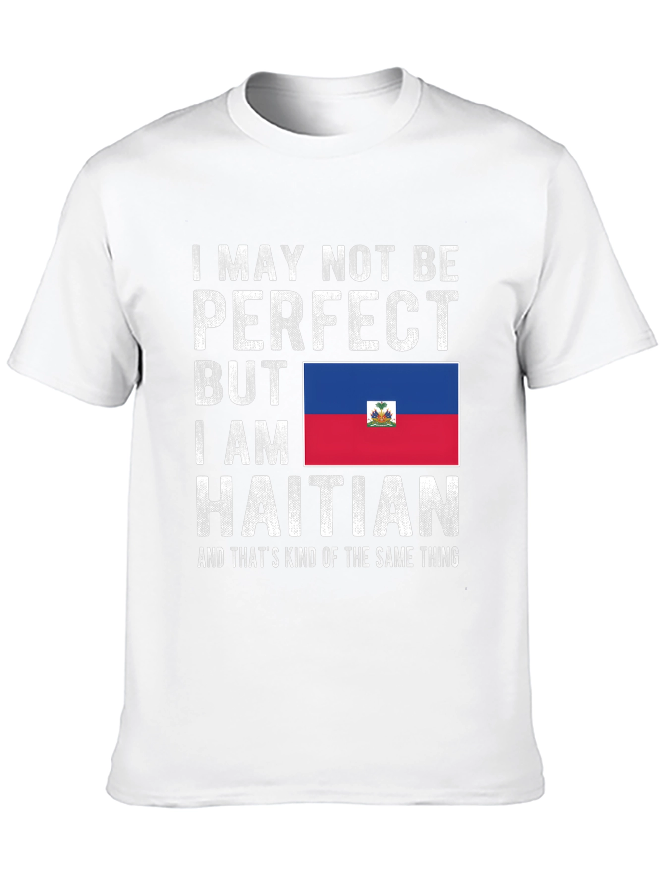I May Not Be Perfect Haitian T-Shirt