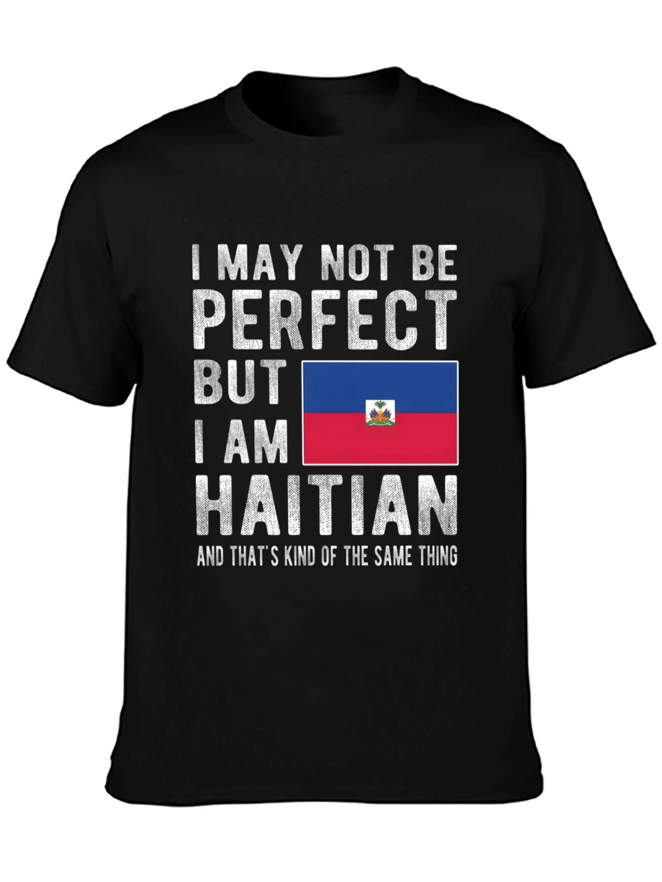 I May Not Be Perfect Haitian T-Shirt
