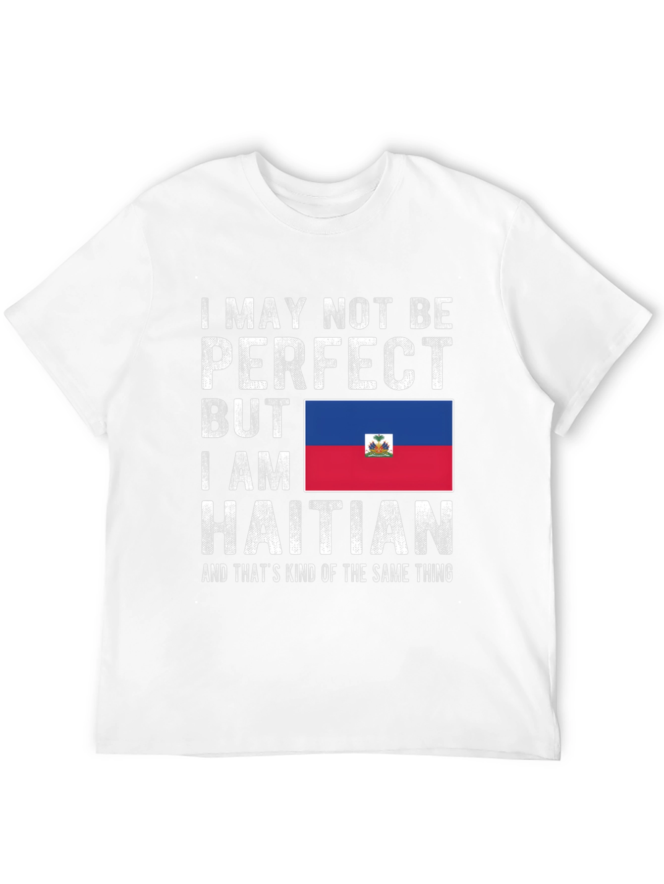 I May Not Be Perfect Haitian T-Shirt