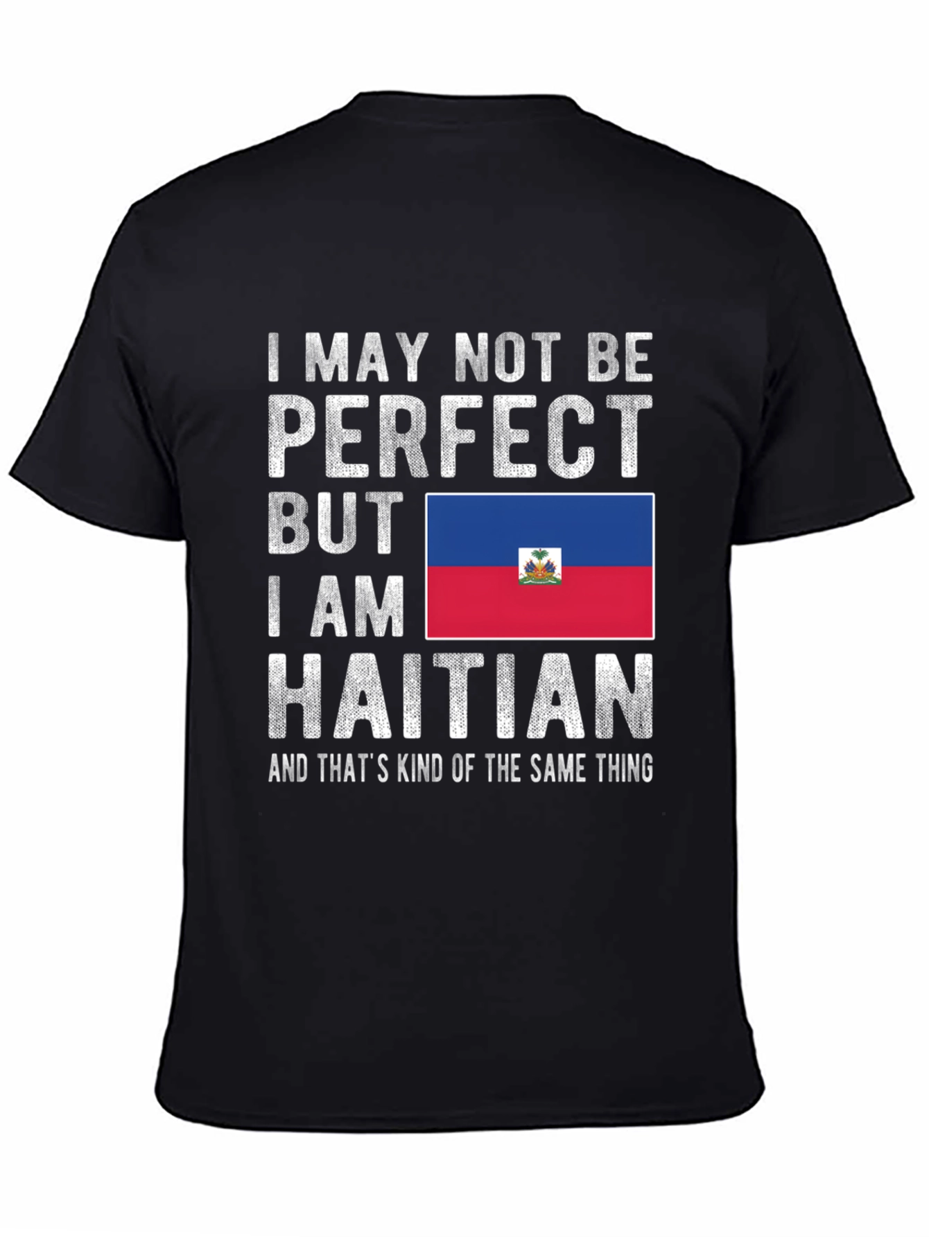 I May Not Be Perfect Haitian T-Shirt