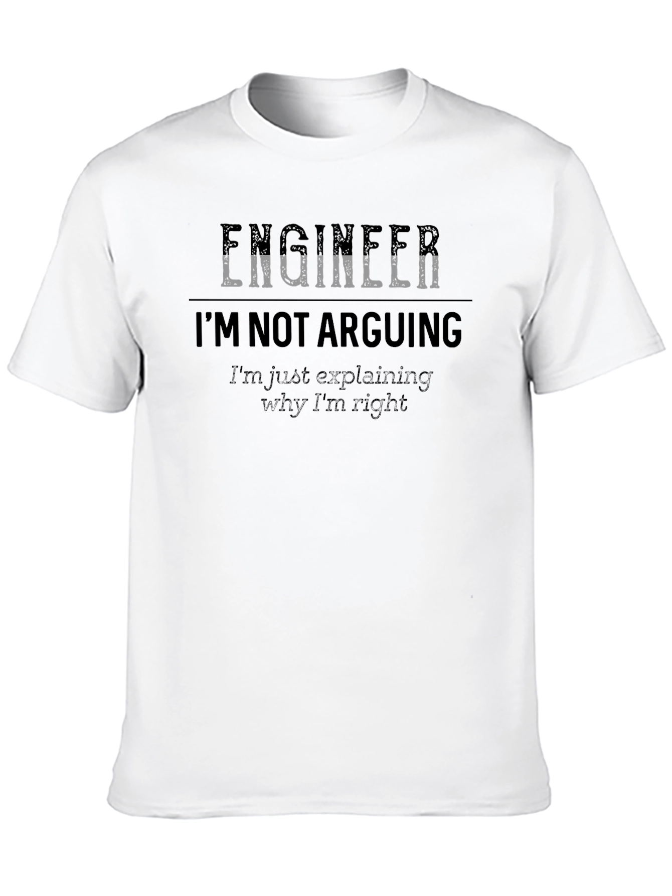 Engineer Im Not Arguing T-Shirt - Funny Sarcastic Tee