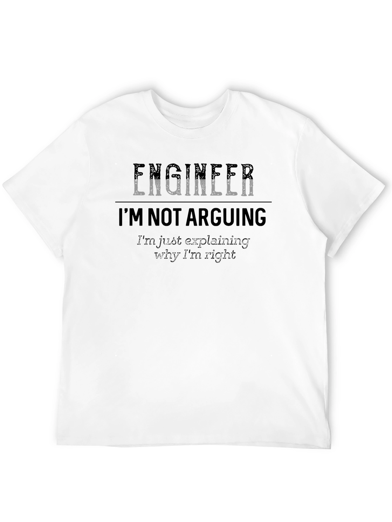 Engineer Im Not Arguing T-Shirt - Funny Sarcastic Tee