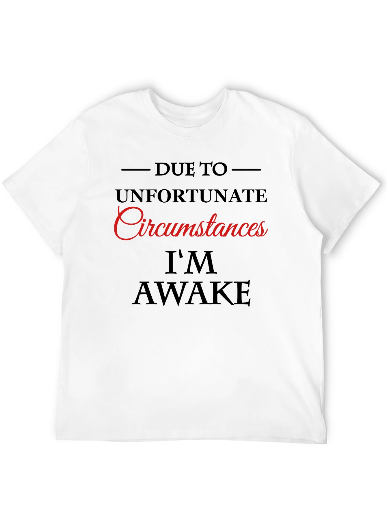 Unfortunate Circumstances Im Awake Graphic Tee