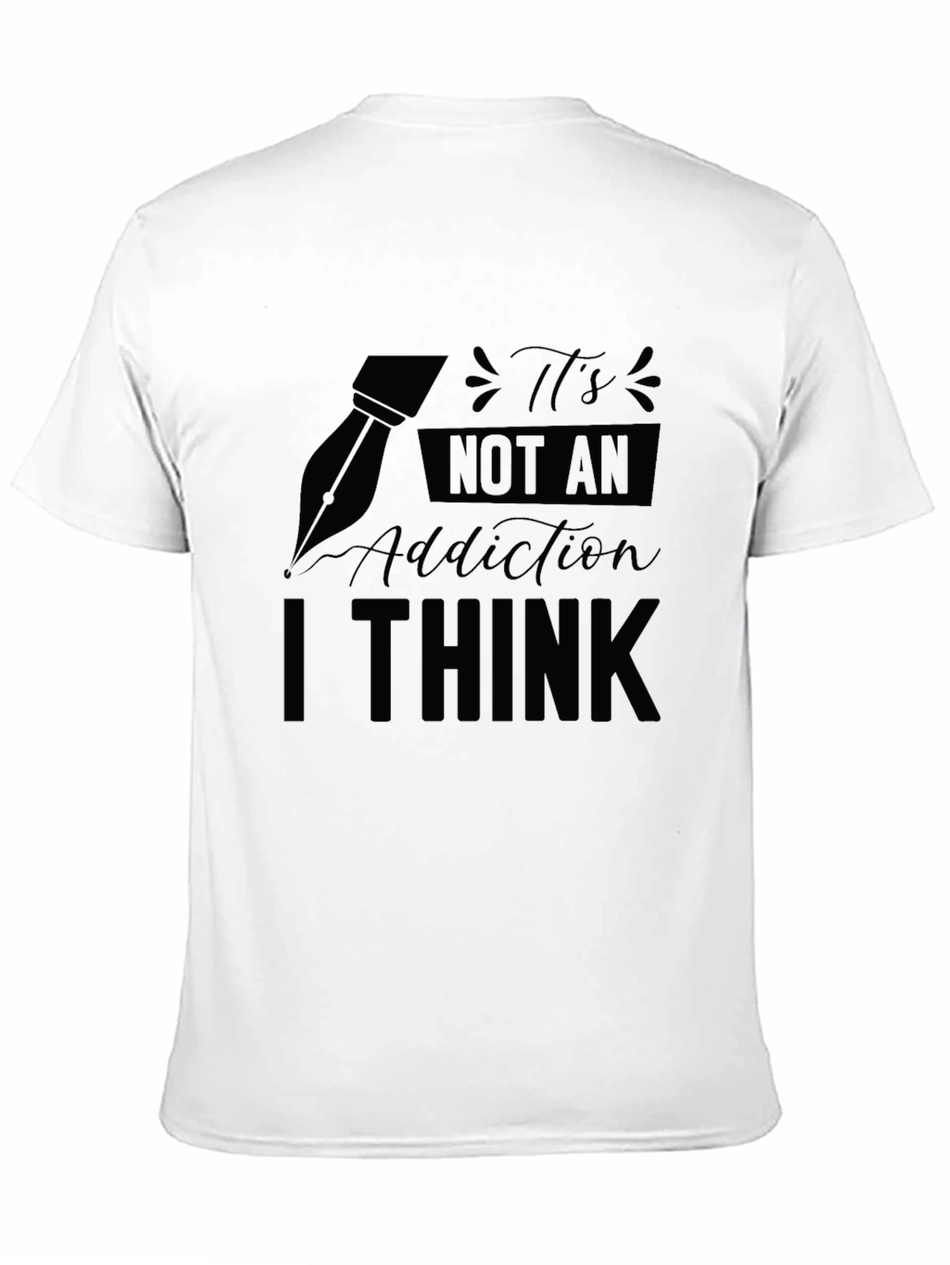 Its Not An Addiction I Think T-Shirt