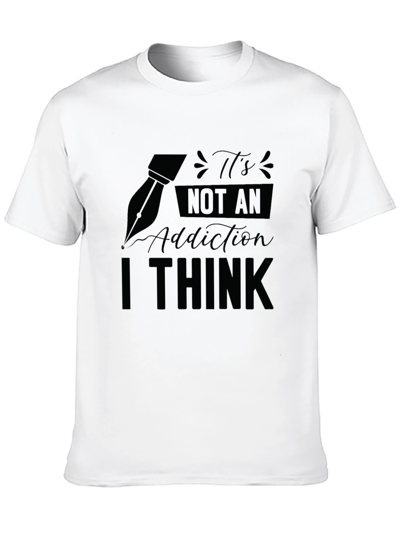 Its Not An Addiction I Think T-Shirt