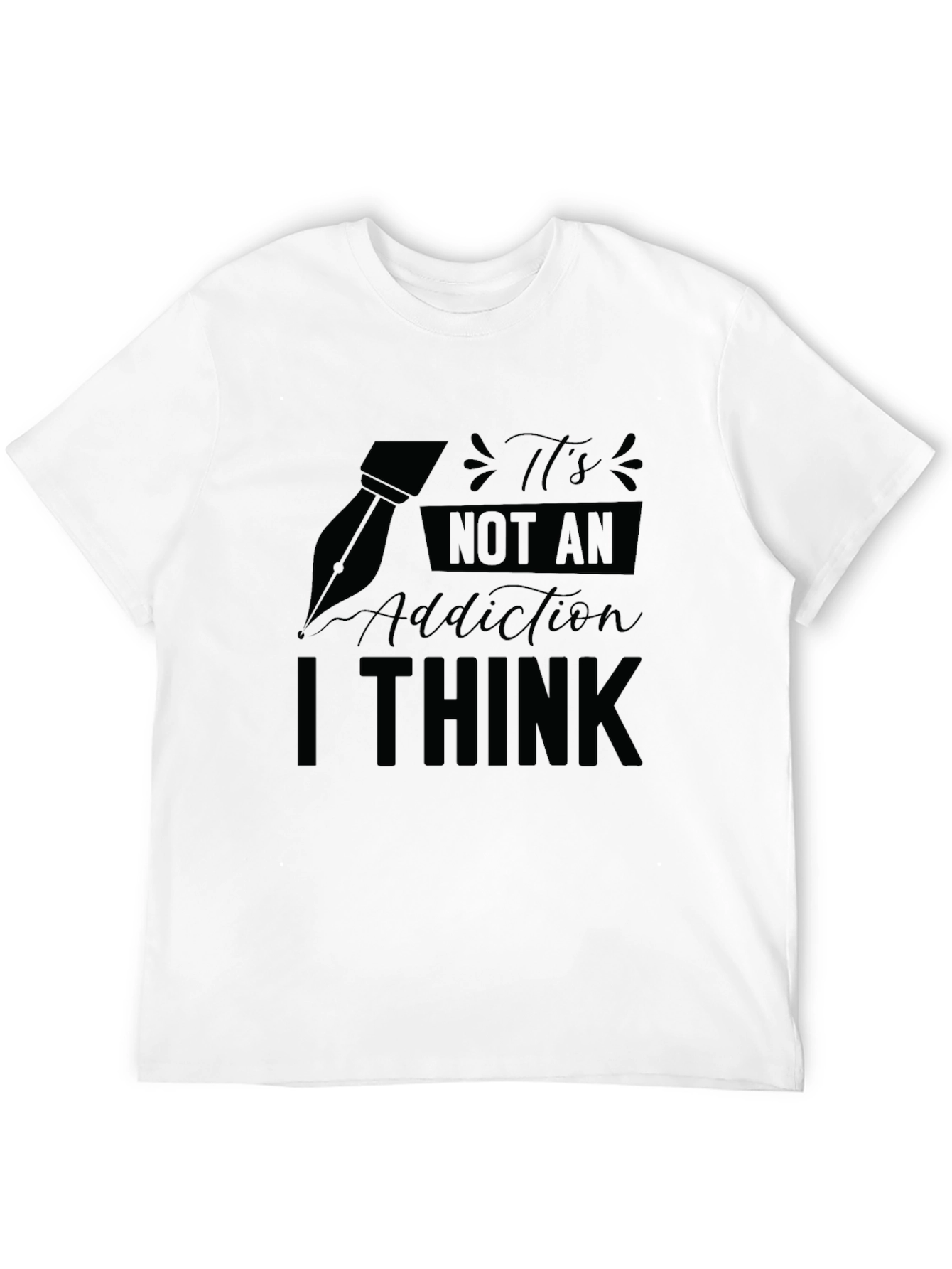 Its Not An Addiction I Think T-Shirt